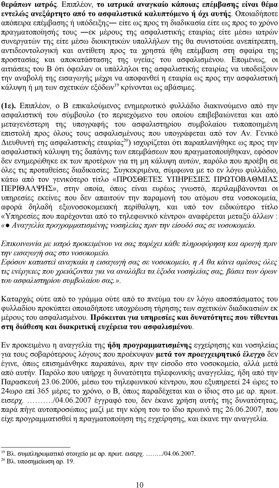 διοικητικών υπαλλήλων της θα συνιστούσε ανεπίτρεπτη, αντιδεοντολογική και αντίθετη προς τα χρηστά ήθη επέμβαση στη σφαίρα της προστασίας και αποκατάστασης της υγείας του ασφαλισμένου.