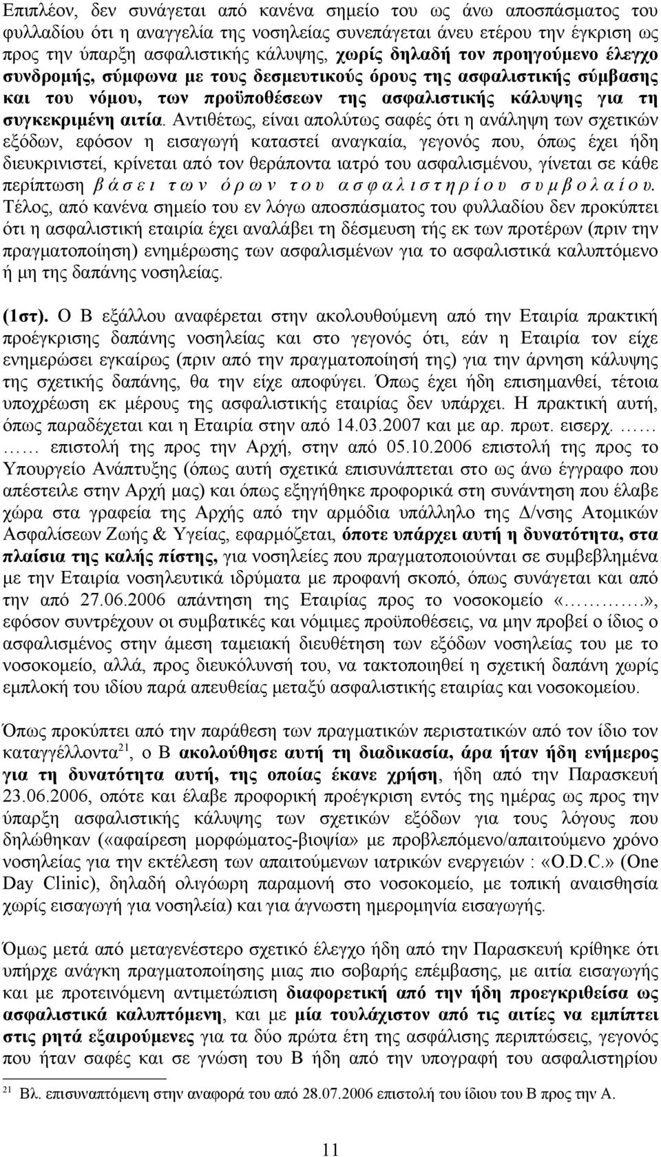 Αντιθέτως, είναι απολύτως σαφές ότι η ανάληψη των σχετικών εξόδων, εφόσον η εισαγωγή καταστεί αναγκαία, γεγονός που, όπως έχει ήδη διευκρινιστεί, κρίνεται από τον θεράποντα ιατρό του ασφαλισμένου,