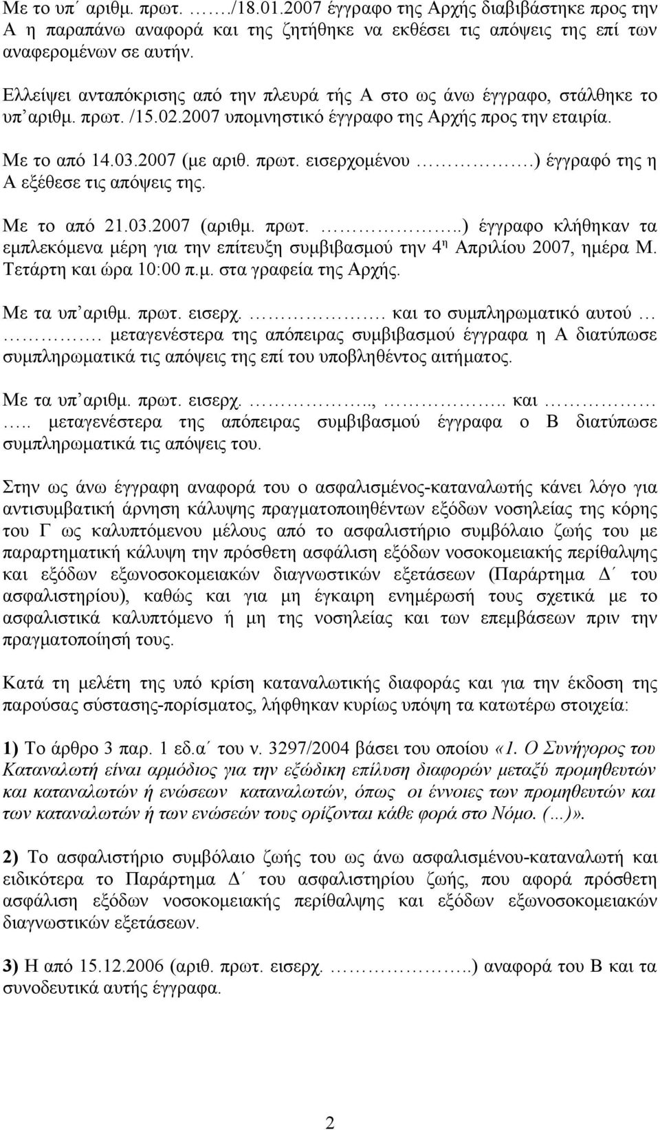 ) έγγραφό της η Α εξέθεσε τις απόψεις της. Με το από 21.03.2007 (αριθμ. πρωτ...) έγγραφο κλήθηκαν τα εμπλεκόμενα μέρη για την επίτευξη συμβιβασμού την 4 η Απριλίου 2007, ημέρα Μ.