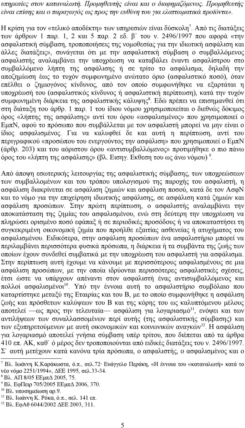 2496/1997 που αφορά «την ασφαλιστική σύμβαση, τροποποιήσεις της νομοθεσίας για την ιδιωτική ασφάλιση και άλλες διατάξεις», συνάγεται ότι με την ασφαλιστική σύμβαση ο συμβαλλόμενος ασφαλιστής