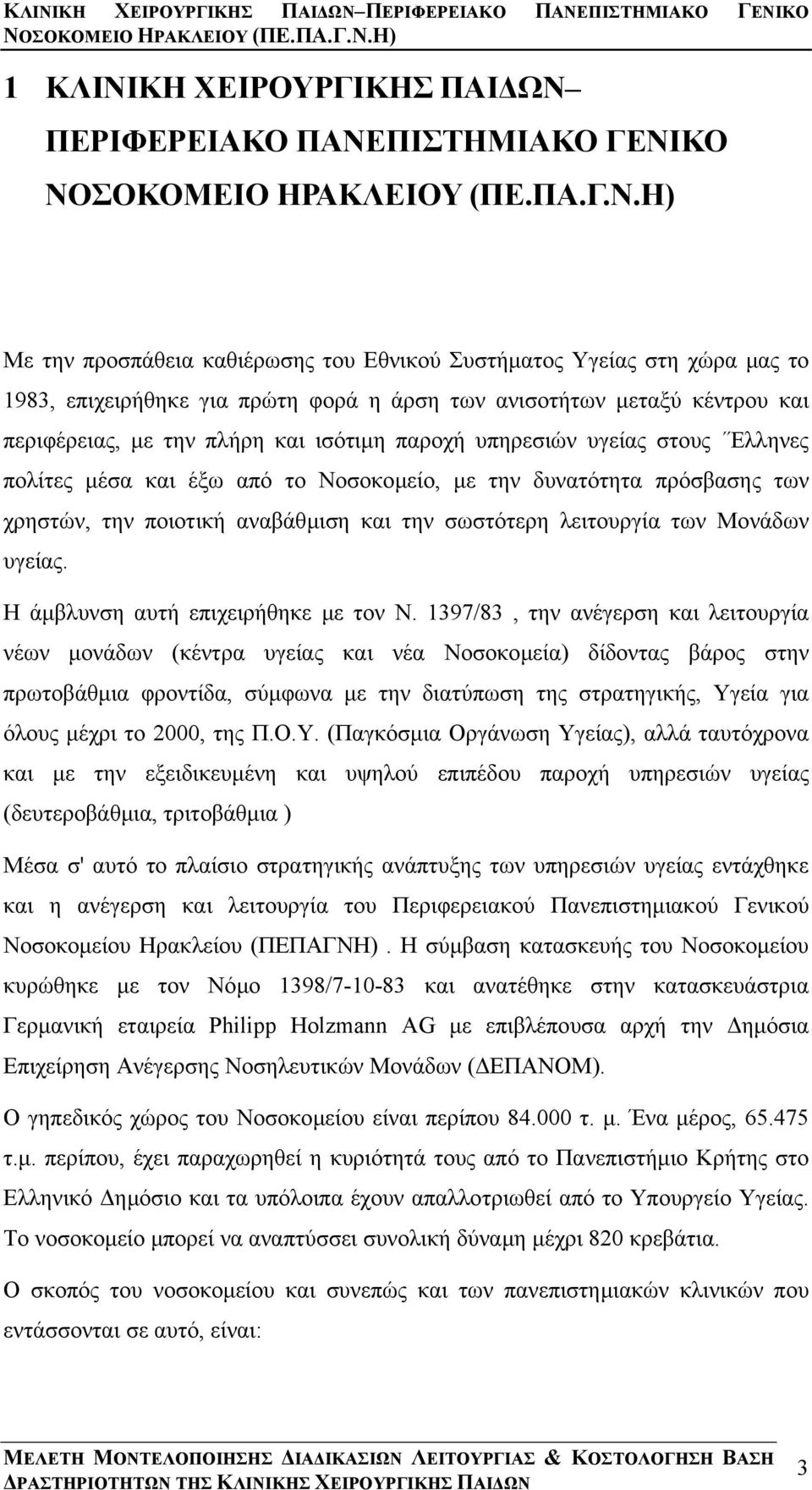 υπηρεσιών υγείας στους Έλληνες πολίτες µέσα και έξω από το Νοσοκοµείο, µε την δυνατότητα πρόσβασης των χρηστών, την ποιοτική αναβάθµιση και την σωστότερη λειτουργία των Μονάδων υγείας.