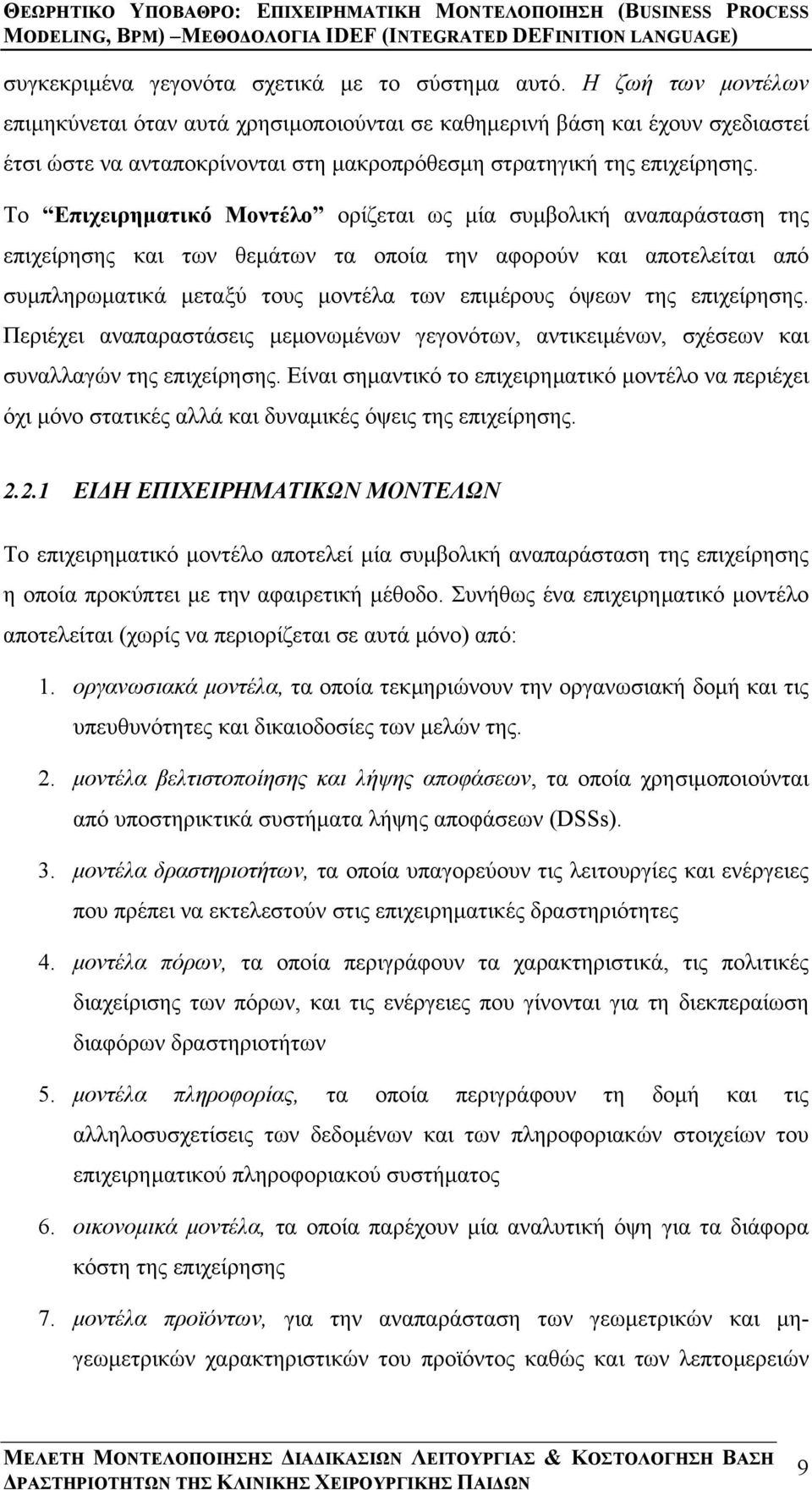 Το Επιχειρηµατικό Μοντέλο ορίζεται ως µία συµβολική αναπαράσταση της επιχείρησης και των θεµάτων τα οποία την αφορούν και αποτελείται από συµπληρωµατικά µεταξύ τους µοντέλα των επιµέρους όψεων της