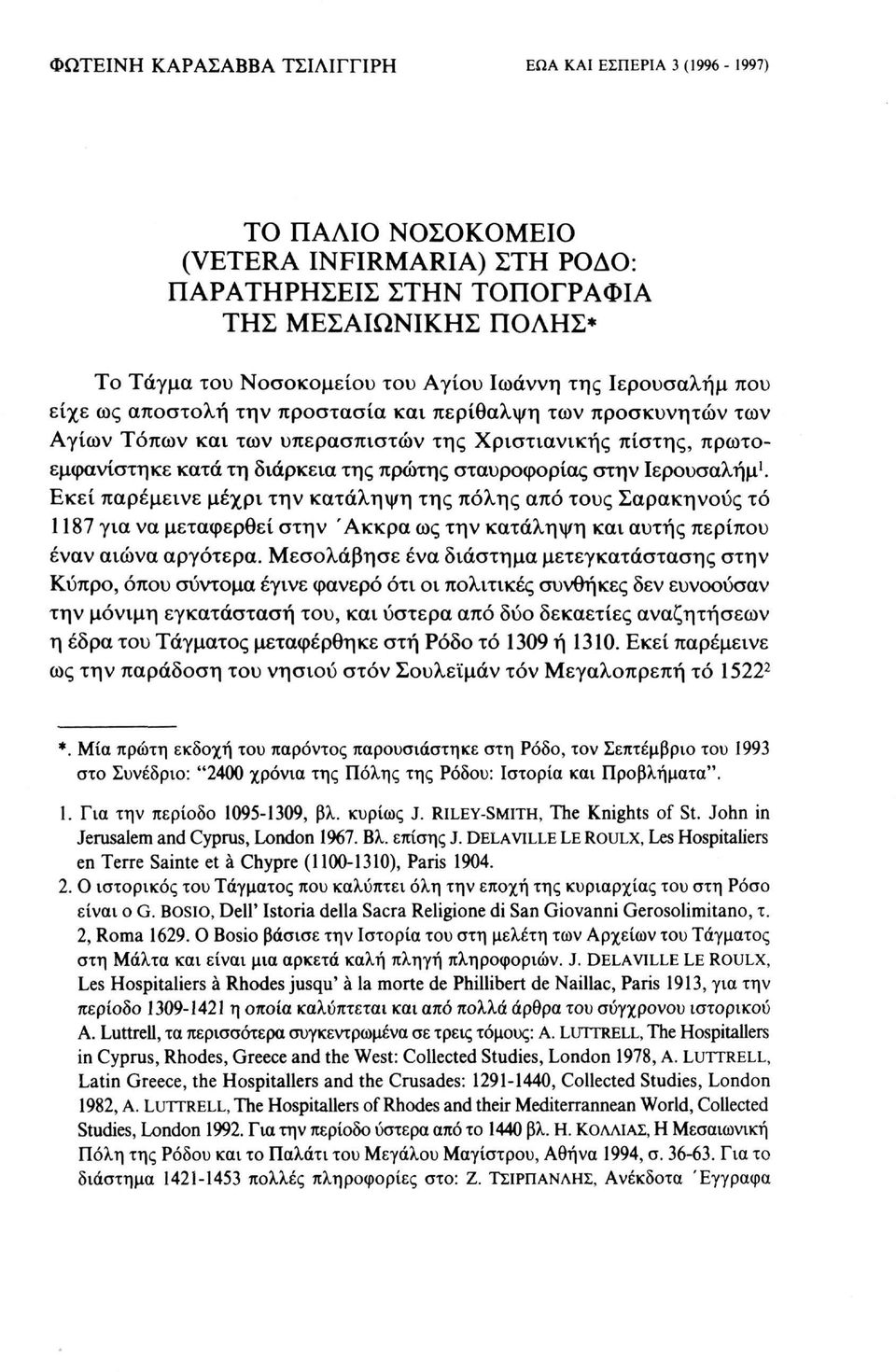 σταυροφορίας στην Ιερουσαλήμ 1. Εκεί παρέμεινε μέχρι την κατάληψη της πόλης από τους Σαρακηνούς τό 1187 για να μεταφερθεί στην Άκκρα ως την κατάληψη και αυτής περίπου έναν αιώνα αργότερα.