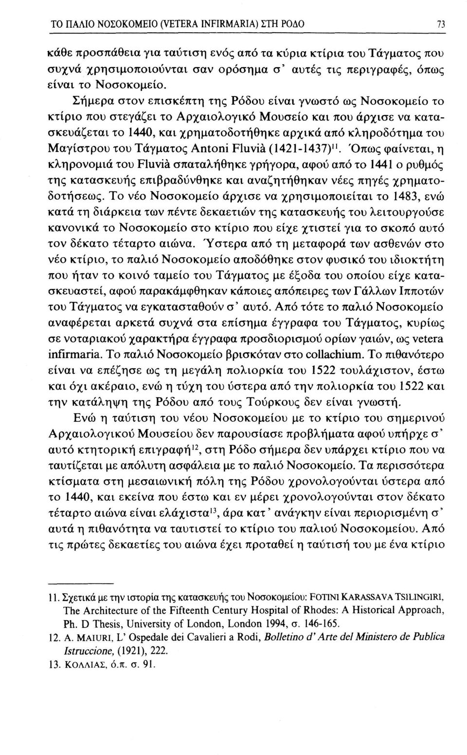 Σήμερα στον επισκέπτη της Ρόδου είναι γνωστό ως Νοσοκομείο το κτίριο που στεγάζει το Αρχαιολογικό Μουσείο και που άρχισε να κατασκευάζεται το 1440, και χρηματοδοτήθηκε αρχικά από κληροδότημα του