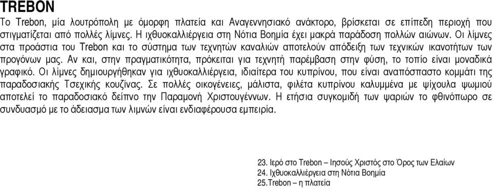 Οι λίμνες στα προάστια του Trebon και το σύστημα των τεχνητών καναλιών αποτελούν απόδειξη των τεχνικών ικανοτήτων των προγόνων μας.