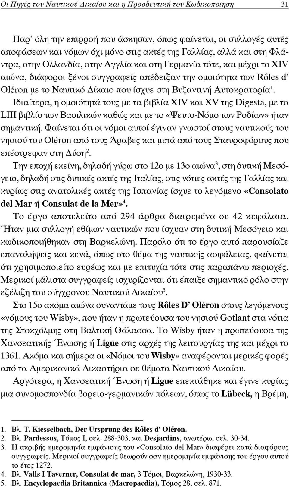 Αυτοκρατορία 1. Ιδιαίτερα, η ομοιότητά τους με τα βιβλία XIV και XV της Digesta, με το LΙΙI βιβλίο των Βασιλικών καθώς και με το «Ψευτο-Νόμο των Ροδίων» ήταν σημαντική.