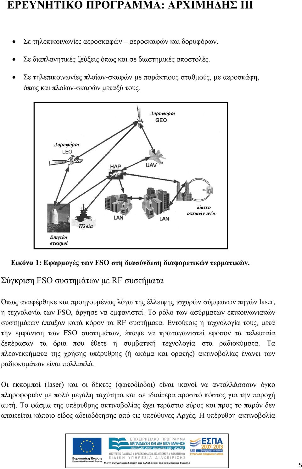 Σύγκριση FSO συστημάτων με RF συστήματα Όπως αναφέρθηκε και προηγουμένως λόγω της έλλειψης ισχυρών σύμφωνων πηγών laser, η τεχνολογία των FSO, άργησε να εμφανιστεί.