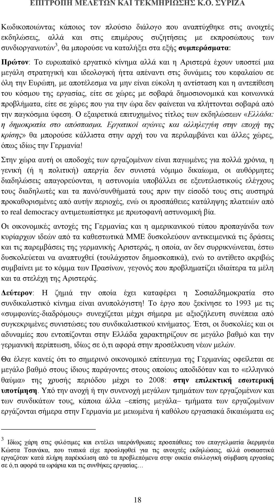 μην είναι εύκολη η αντίσταση και η αντεπίθεση του κόσμου της εργασίας, είτε σε χώρες με σοβαρά δημοσιονομικά και κοινωνικά προβλήματα, είτε σε χώρες που για την ώρα δεν φαίνεται να πλήττονται σοβαρά