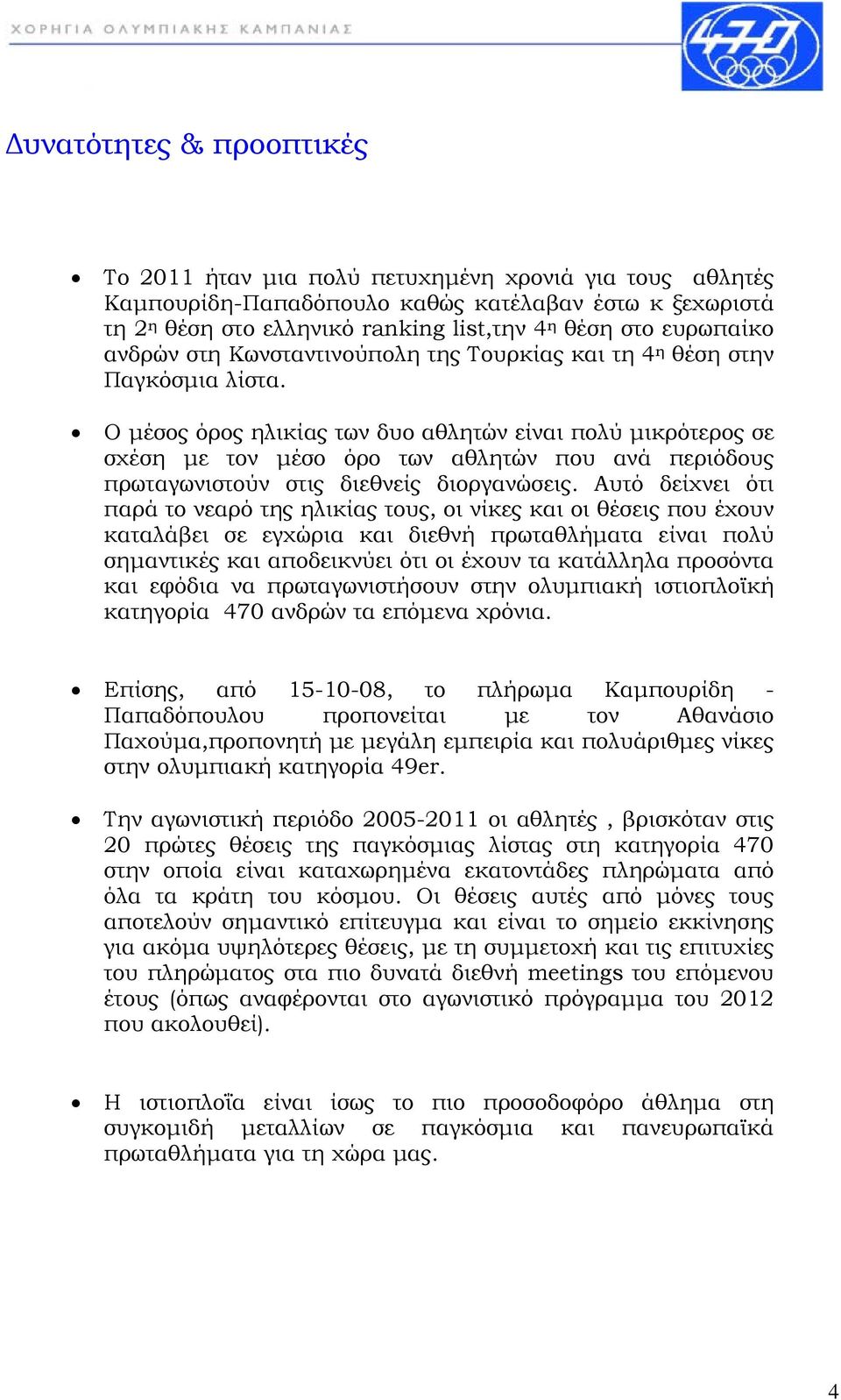 Ο μέσος όρος ηλικίας των δυο αθλητών είναι πολύ μικρότερος σε σχέση με τον μέσο όρο των αθλητών που ανά περιόδους πρωταγωνιστούν στις διεθνείς διοργανώσεις.