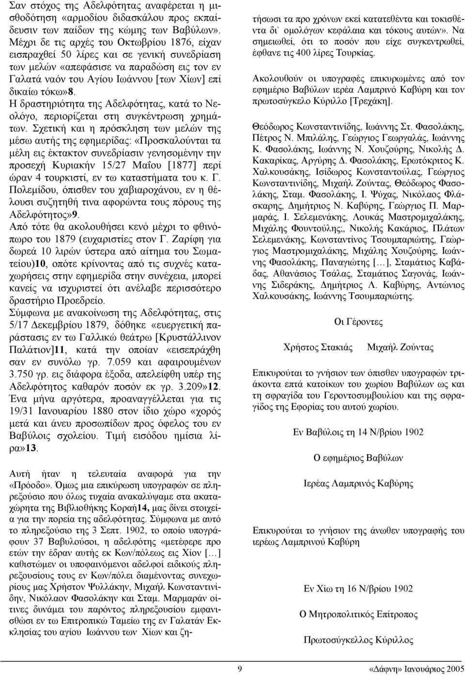 Η δραστηριότητα της Αδελφότητας, κατά το Νεολόγο, περιορίζεται στη συγκέντρωση χρηµάτων.