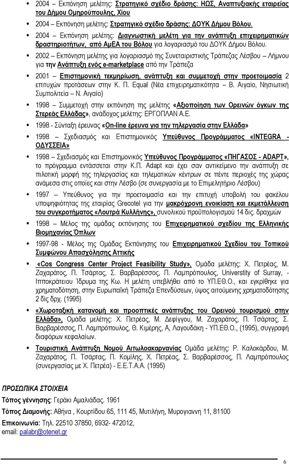 2002 Εκπόνηση μελέτης για λογαριασμό της Συνεταιριστικής Τράπεζας Λέσβου Λήμνου για την Ανάπτυξη ενός e-marketplace από την Τράπεζα 2001 Επιστημονική τεκμηρίωση, ανάπτυξη και συμμετοχή στην