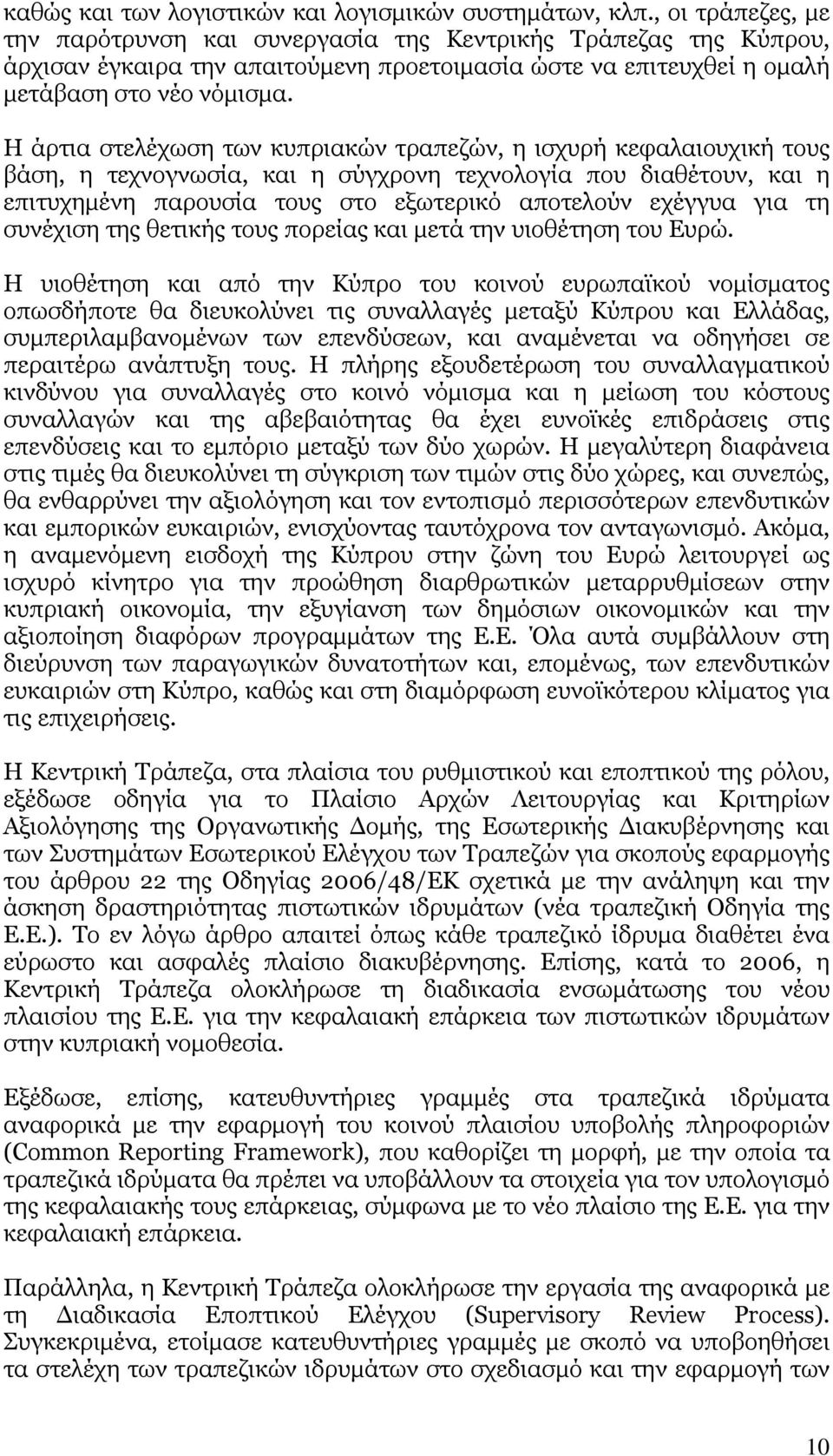 Η άρτια στελέχωση των κυπριακών τραπεζών, η ισχυρή κεφαλαιουχική τους βάση, η τεχνογνωσία, και η σύγχρονη τεχνολογία που διαθέτουν, και η επιτυχημένη παρουσία τους στο εξωτερικό αποτελούν εχέγγυα για