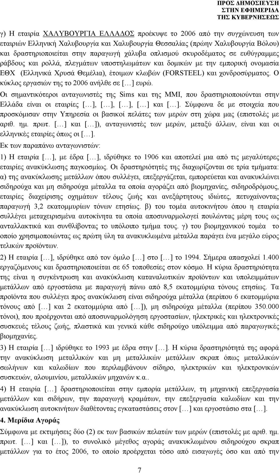 χονδροσύρματος. Ο κύκλος εργασιών της το 2006 ανήλθε σε [ ] ευρώ. Οι σημαντικότεροι ανταγωνιστές της Sims και της ΜΜΙ, που δραστηριοποιούνται στην Ελλάδα είναι οι εταιρίες [ ], [ ], [ ], [ ] και [ ].