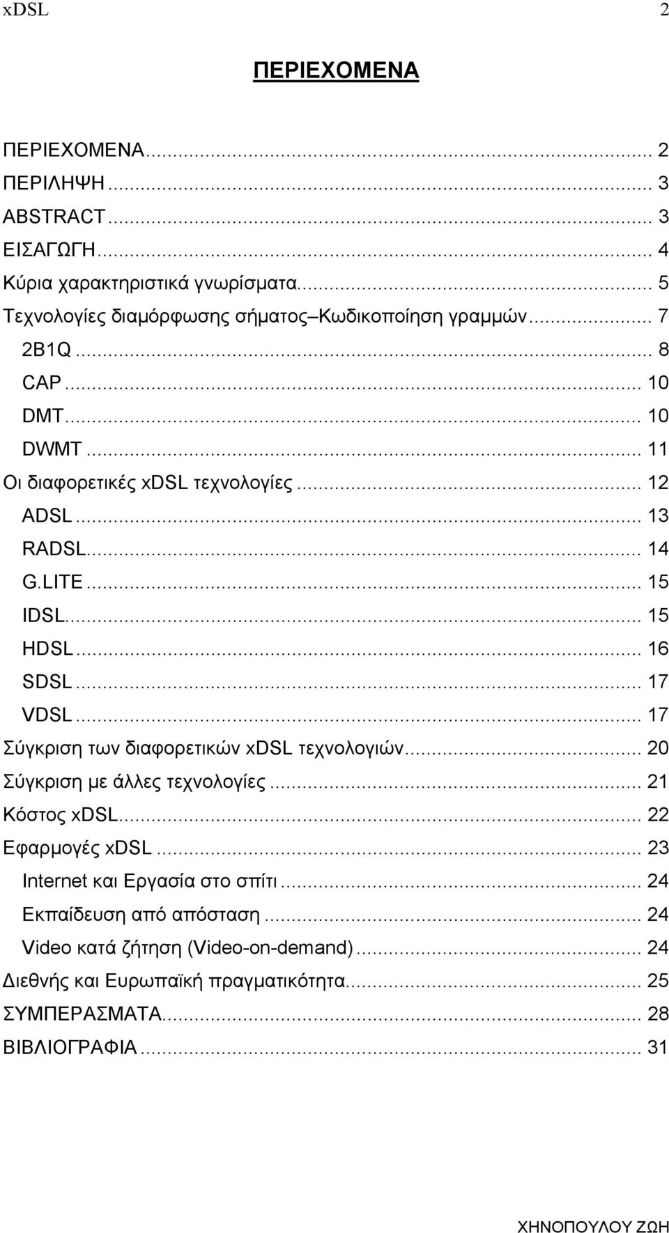 .. 14 G.LITE... 15 IDSL... 15 HDSL... 16 SDSL... 17 VDSL... 17 Σύγκριση των διαφορετικών xdsl τεχνολογιών... 20 Σύγκριση µε άλλες τεχνολογίες... 21 Κόστος xdsl.