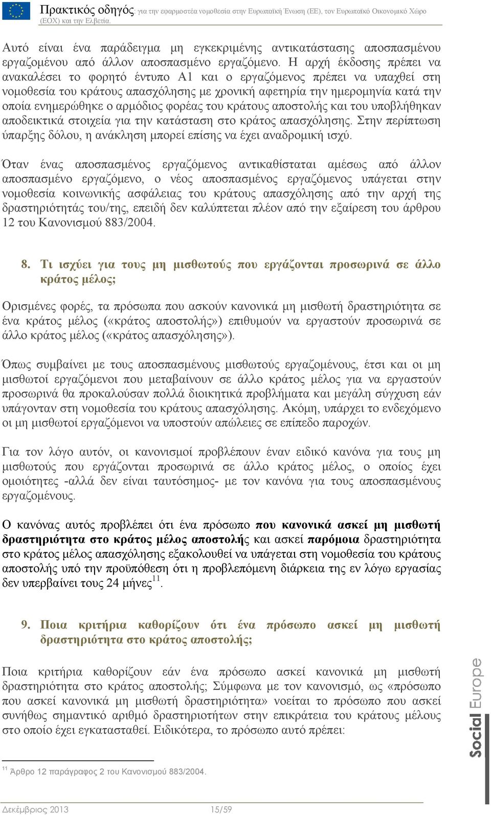 αρμόδιος φορέας του κράτους αποστολής και του υποβλήθηκαν αποδεικτικά στοιχεία για την κατάσταση στο κράτος απασχόλησης. Στην περίπτωση ύπαρξης δόλου, η ανάκληση μπορεί επίσης να έχει αναδρομική ισχύ.