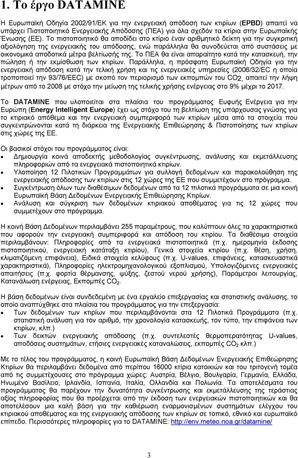 Το πιστοποιητικό θα αποδίδει στο κτίριο έναν αριθμητικό δείκτη για την συγκριτική αξιολόγηση της ενεργειακής του απόδοσης, ενώ παράλληλα θα συνοδεύεται από συστάσεις με οικονομικά αποδοτικά μέτρα