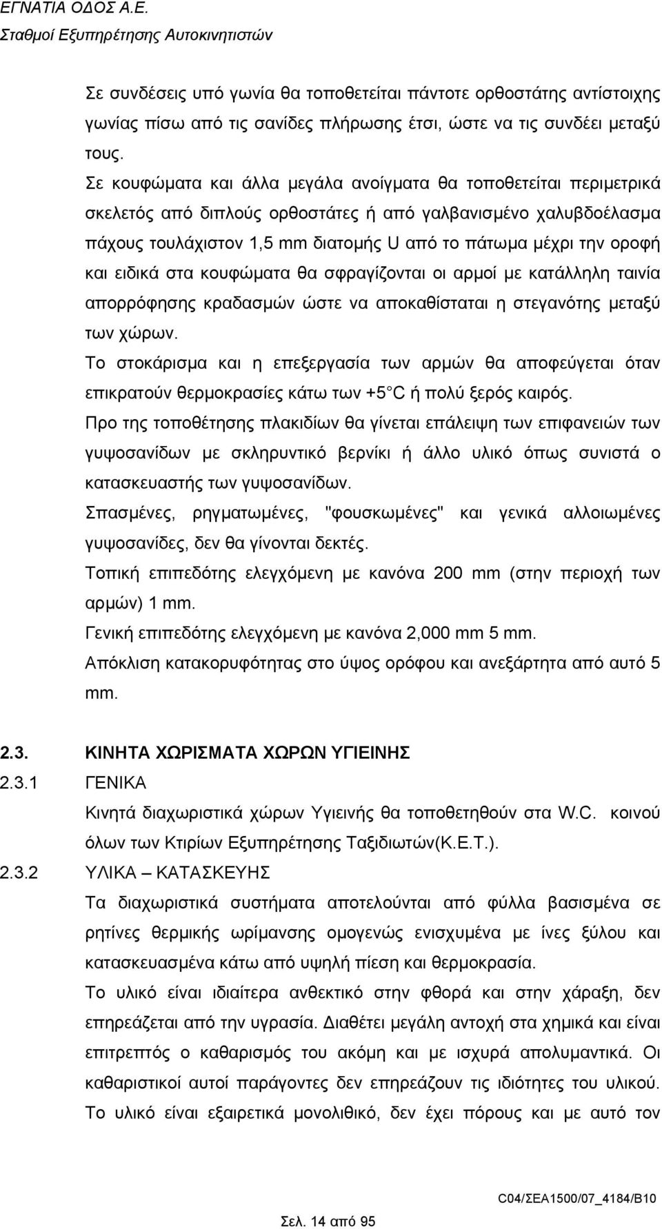 και ειδικά στα κουφώµατα θα σφραγίζονται οι αρµοί µε κατάλληλη ταινία απορρόφησης κραδασµών ώστε να αποκαθίσταται η στεγανότης µεταξύ των χώρων.