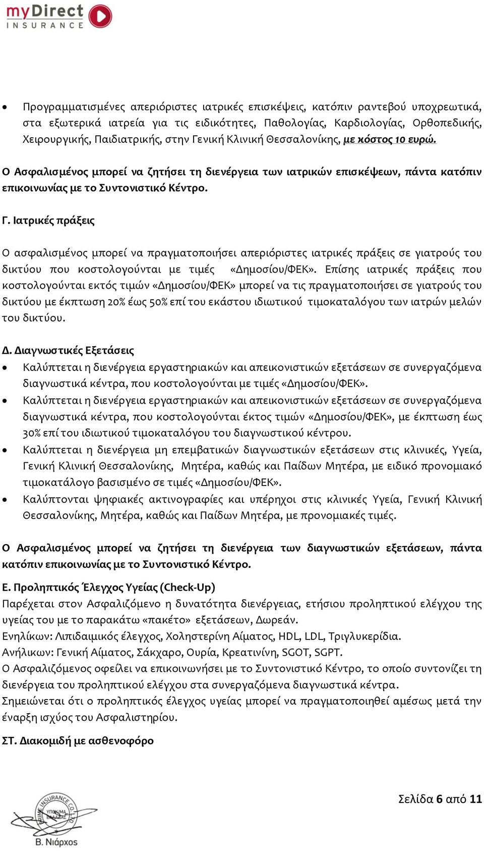 Ιατρικές πράξεις Ο ασφαλισμένος μπορεί να πραγματοποιήσει απεριόριστες ιατρικές πράξεις σε γιατρούς του δικτύου που κοστολογούνται με τιμές «Δημοσίου/ΦΕΚ».