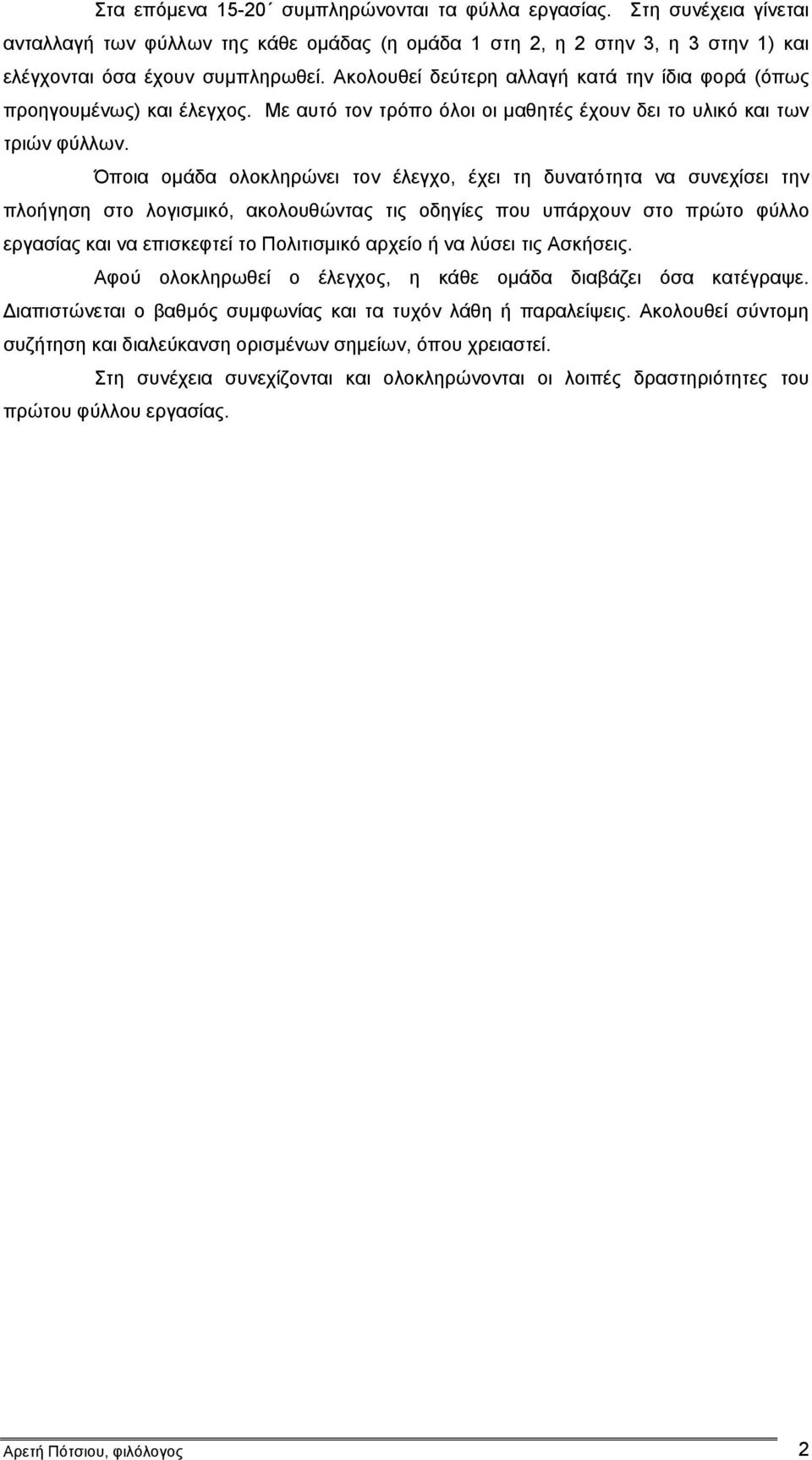 Όποια ομάδα ολοκληρώνει τον έλεγχο, έχει τη δυνατότητα να συνεχίσει την πλοήγηση στο λογισμικό, ακολουθώντας τις οδηγίες που υπάρχουν στο πρώτο φύλλο εργασίας και να επισκεφτεί το Πολιτισμικό αρχείο
