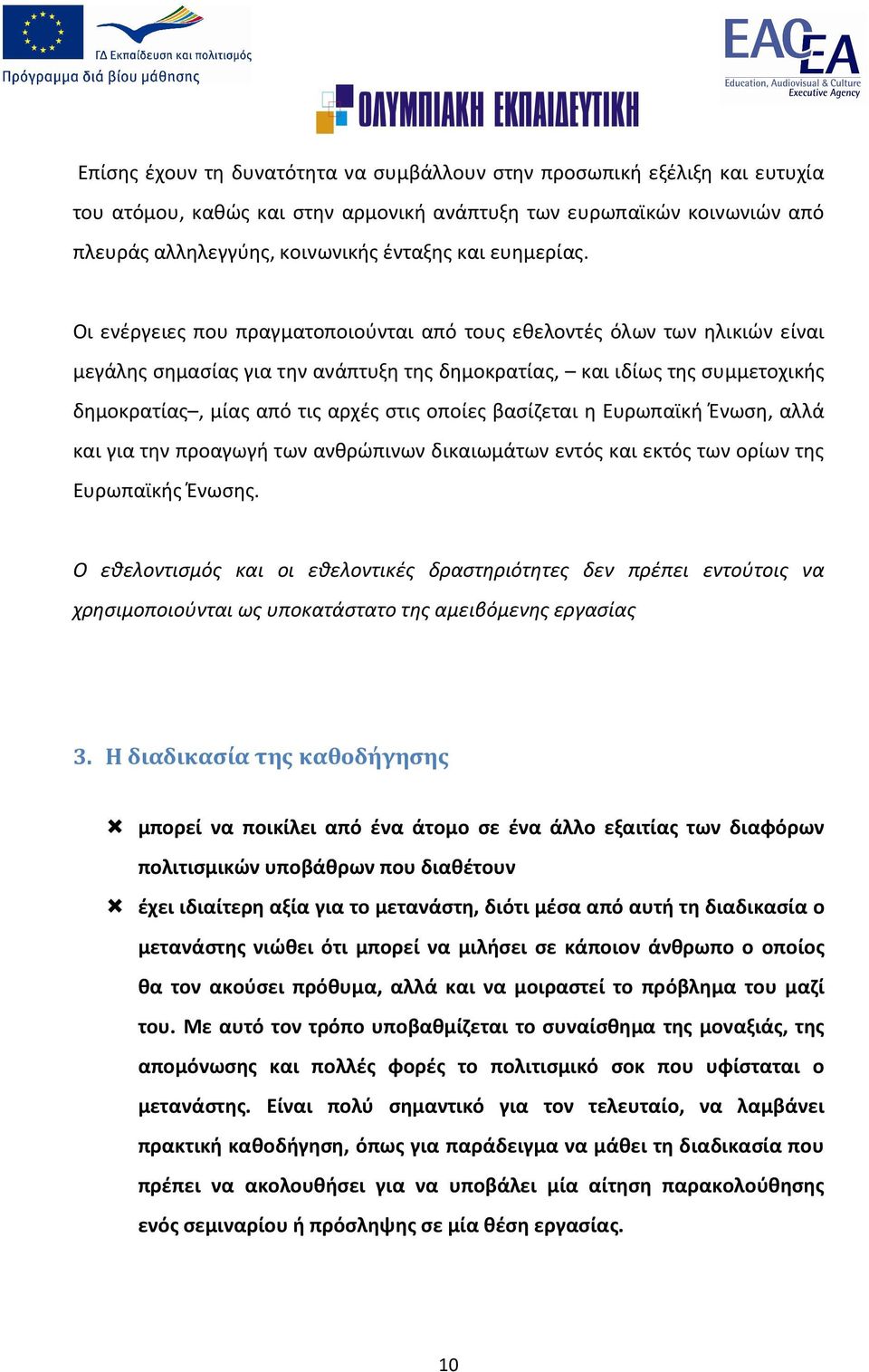 Οι ενέργειες που πραγματοποιούνται από τους εθελοντές όλων των ηλικιών είναι μεγάλης σημασίας για την ανάπτυξη της δημοκρατίας, και ιδίως της συμμετοχικής δημοκρατίας, μίας από τις αρχές στις οποίες