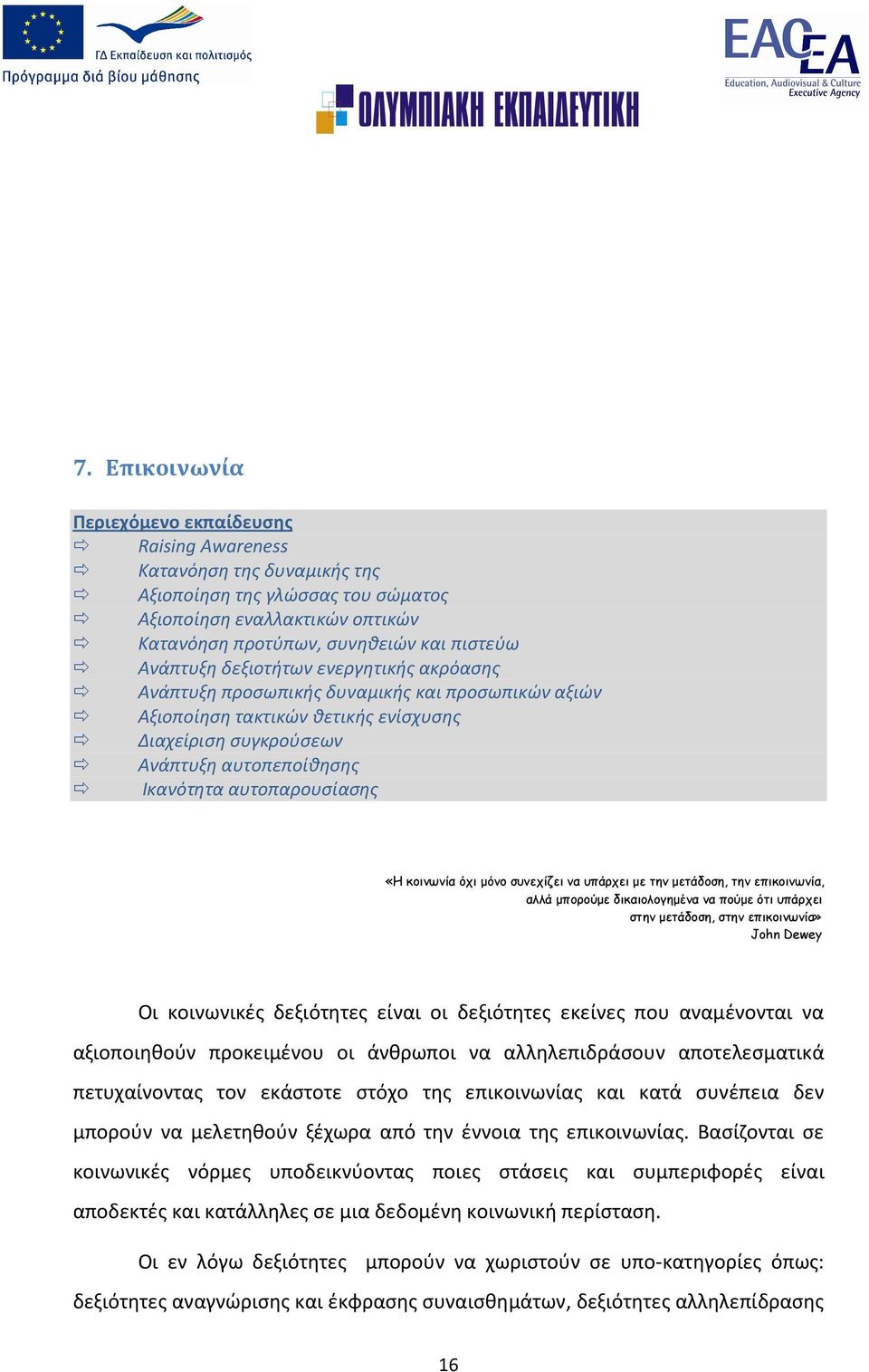 αυτοπαρουσίασης «Η κοινωνία όχι µόνο συνεχίζει να υπάρχει µε την µετάδοση, την επικοινωνία, αλλά µπορούµε δικαιολογηµένα να πούµε ότι υπάρχει στην µετάδοση, στην επικοινωνία» John Dewey Οι κοινωνικές