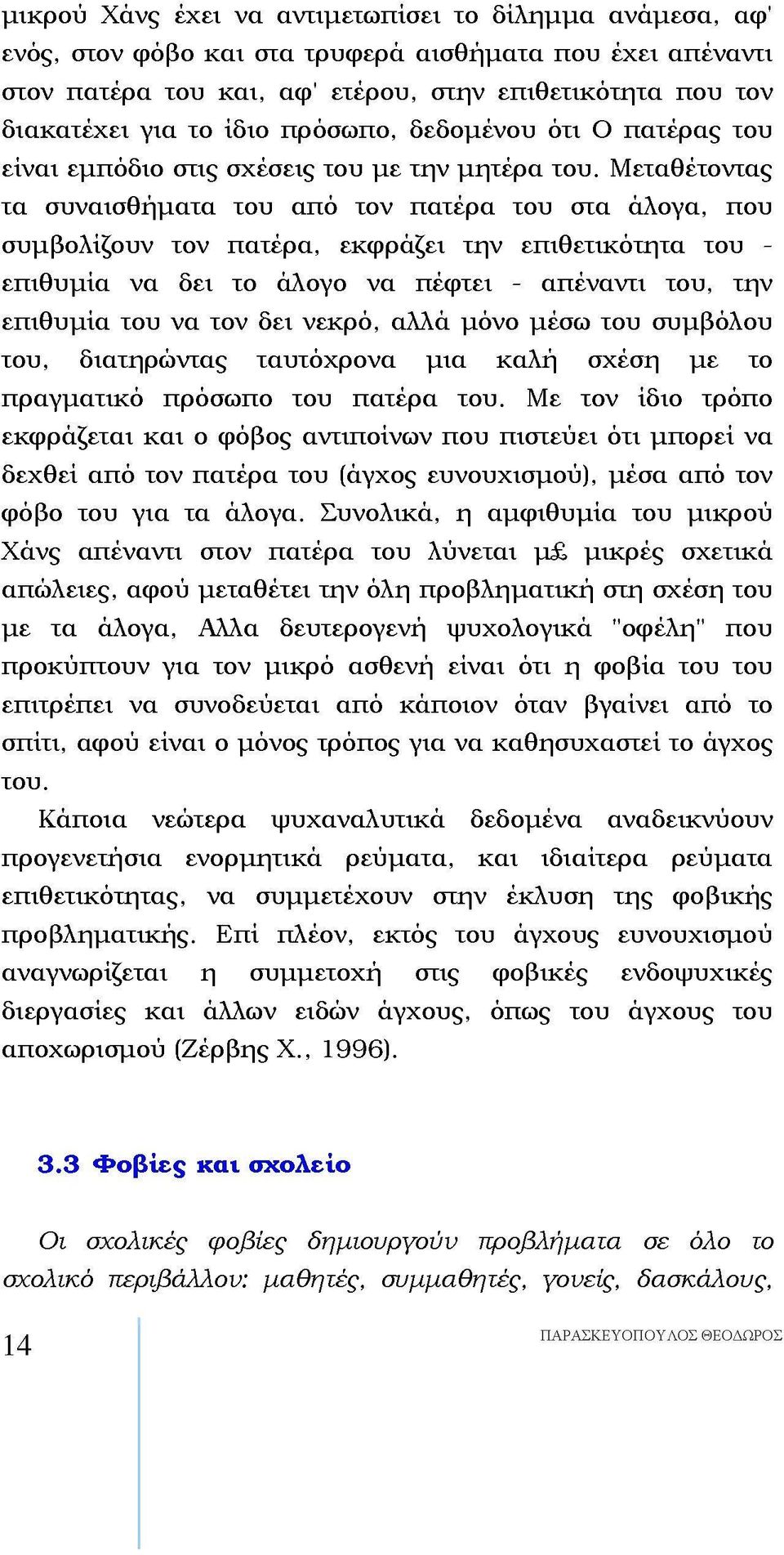 Μεταθέτοντας τα συναισθήματα του από τον πατέρα του στα άλογα, που συμβολίζουν τον πατέρα, εκφράζει την επιθετικότητα του - επιθυμία να δει το άλογο να πέφτει - απέναντι του, την επιθυμία του να τον