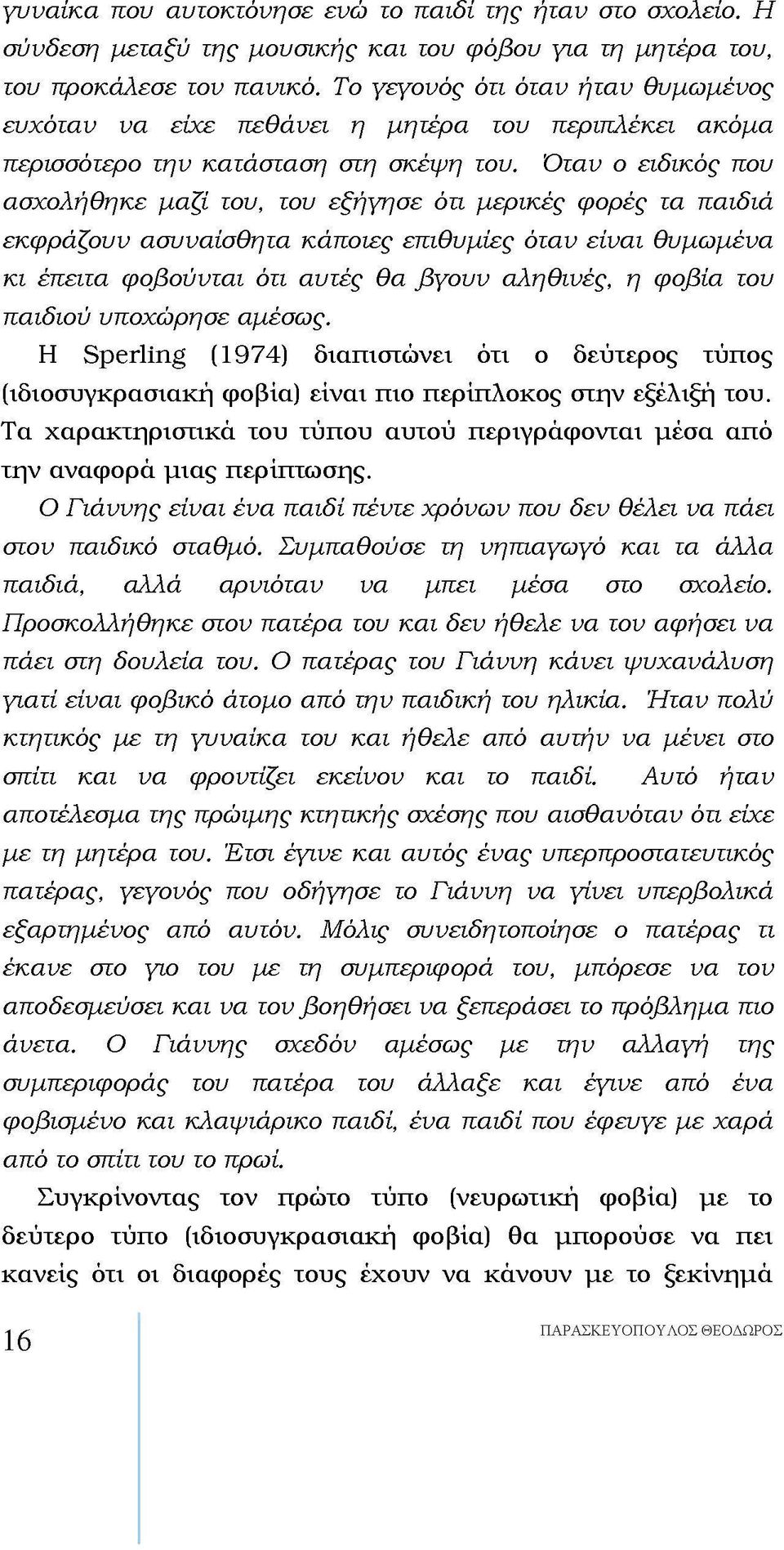 Όταν ο ειδικός που ασχολήθηκε μαζί του, του εξήγησε ότι μερικές φορές τα παιδιά εκφράζουν ασυναίσθητα κάποιες επιθυμίες όταν είναι θυμωμένα κι έπειτα φοβούνται ότι αυτές θα βγουν αληθινές, η φοβία