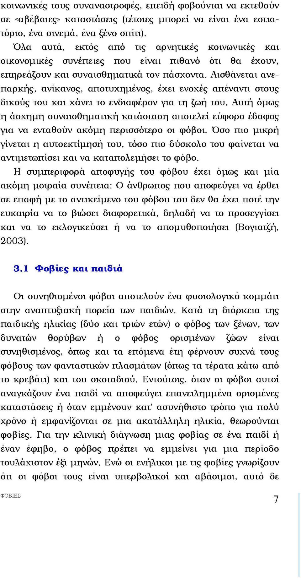 Αισθάνεται ανεπαρκής, ανίκανος, αποτυχημένος, έχει ενοχές απέναντι στους δικούς του και χάνει το ενδιαφέρον για τη ζωή του.