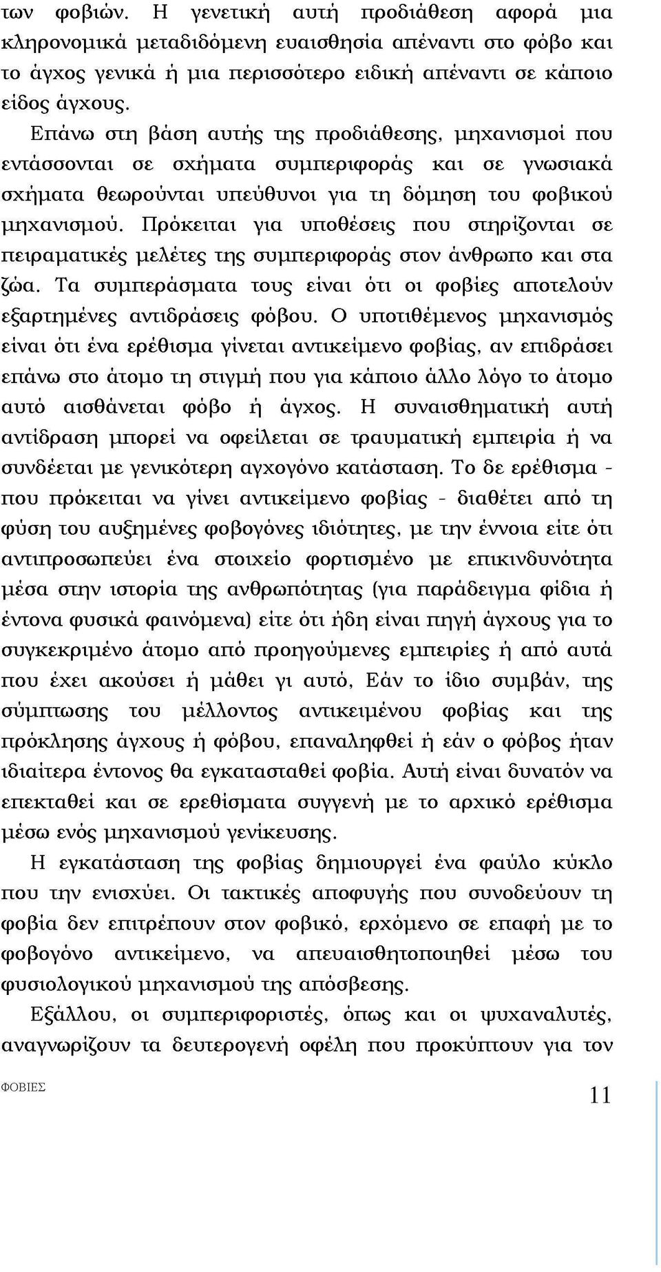 Πρόκειται για υποθέσεις που στηρίζονται σε πειραματικές μελέτες της συμπεριφοράς στον άνθρωπο και στα ζώα. Τα συμπεράσματα τους είναι ότι οι φοβίες αποτελούν εξαρτημένες αντιδράσεις φόβου.