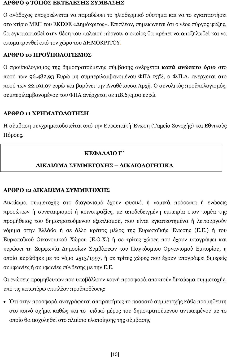 ΑΡΘΡΟ 10 ΠΡΟΫΠΟΛΟΓΙΣΜΟΣ Ο προϋπολογισμός της δημοπρατούμενης σύμβασης ανέρχεται κατά ανώτατο όριο στο ποσό των 96.482,93 Ευρώ μη συμπεριλαμβανομένου ΦΠΑ 23%, ο Φ.Π.Α. ανέρχεται στο ποσό των 22.