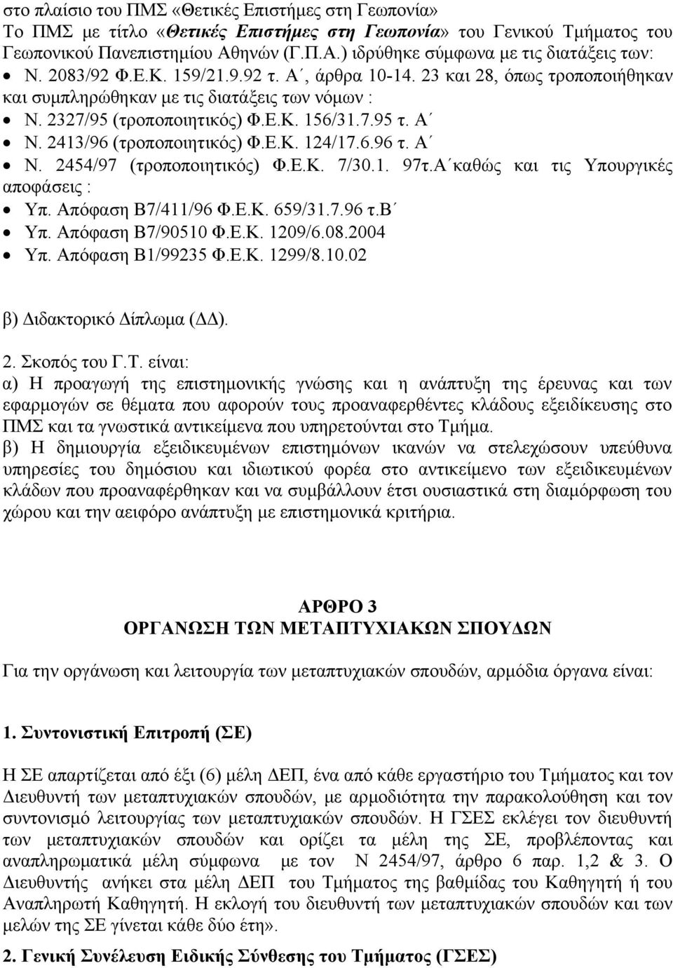 2413/96 (τροποποιητικός) Φ.Ε.Κ. 124/17.6.96 τ. Α Ν. 2454/97 (τροποποιητικός) Φ.Ε.Κ. 7/30.1. 97τ.Α καθώς και τις Υπουργικές αποφάσεις : Υπ. Απόφαση Β7/411/96 Φ.Ε.Κ. 659/31.7.96 τ.β Υπ.