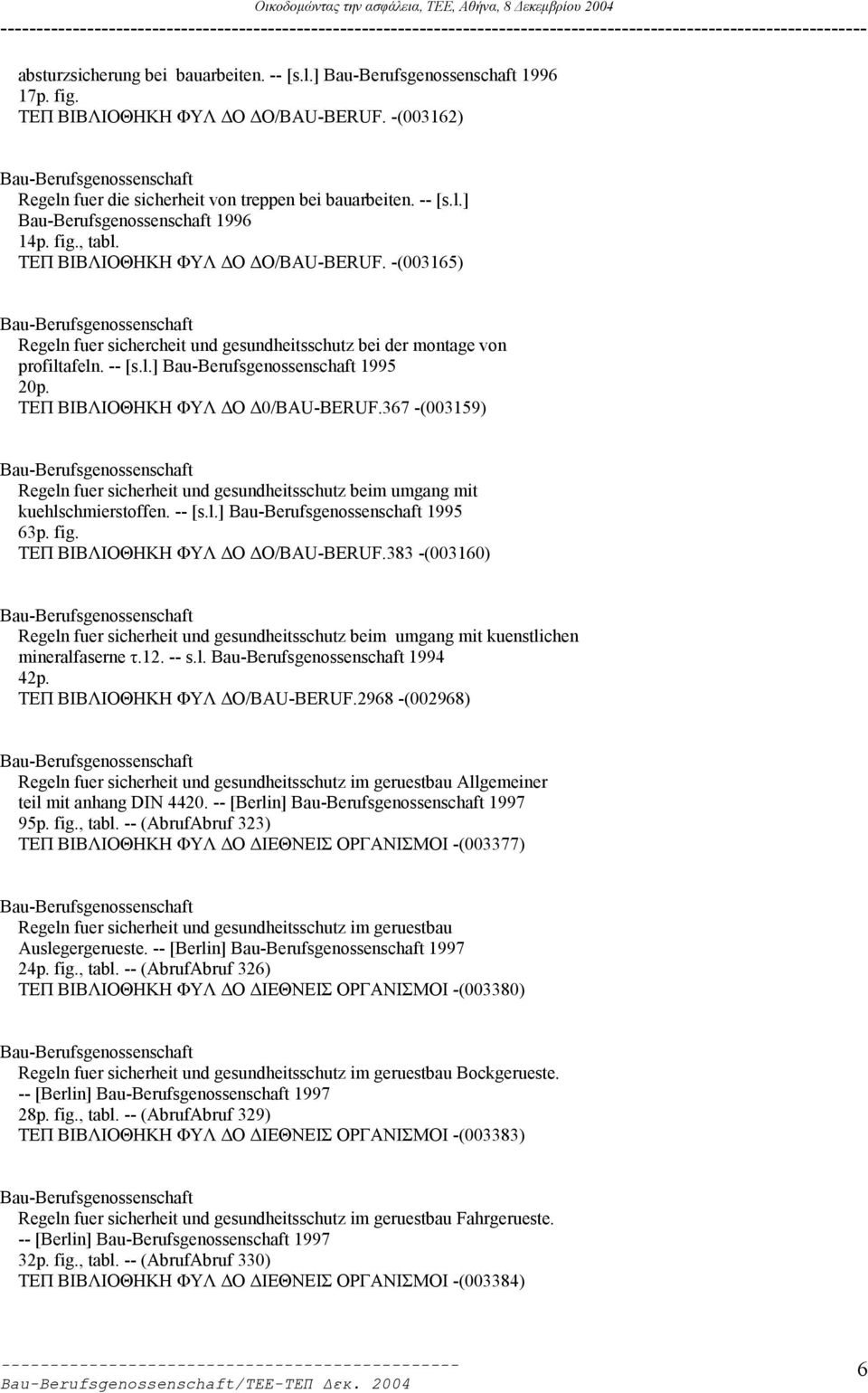 367 -(003159) Regeln fuer sicherheit und gesundheitsschutz beim umgang mit kuehlschmierstoffen. -- [s.l.] 1995 63p. fig. ΤΕΠ ΒΙΒΛΙΟΘΗΚΗ ΦΥΛ Ο Ο/BAU-BERUF.