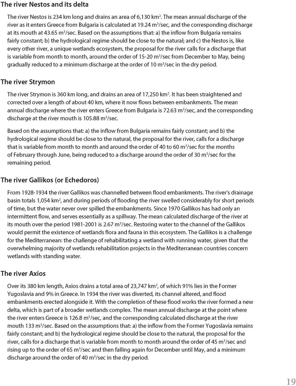 Based on the assumptions that: a) the inflow from Bulgaria remains fairly constant; b) the hydrological regime should be close to the natural; and c) the Nestos is, like every other river, a unique