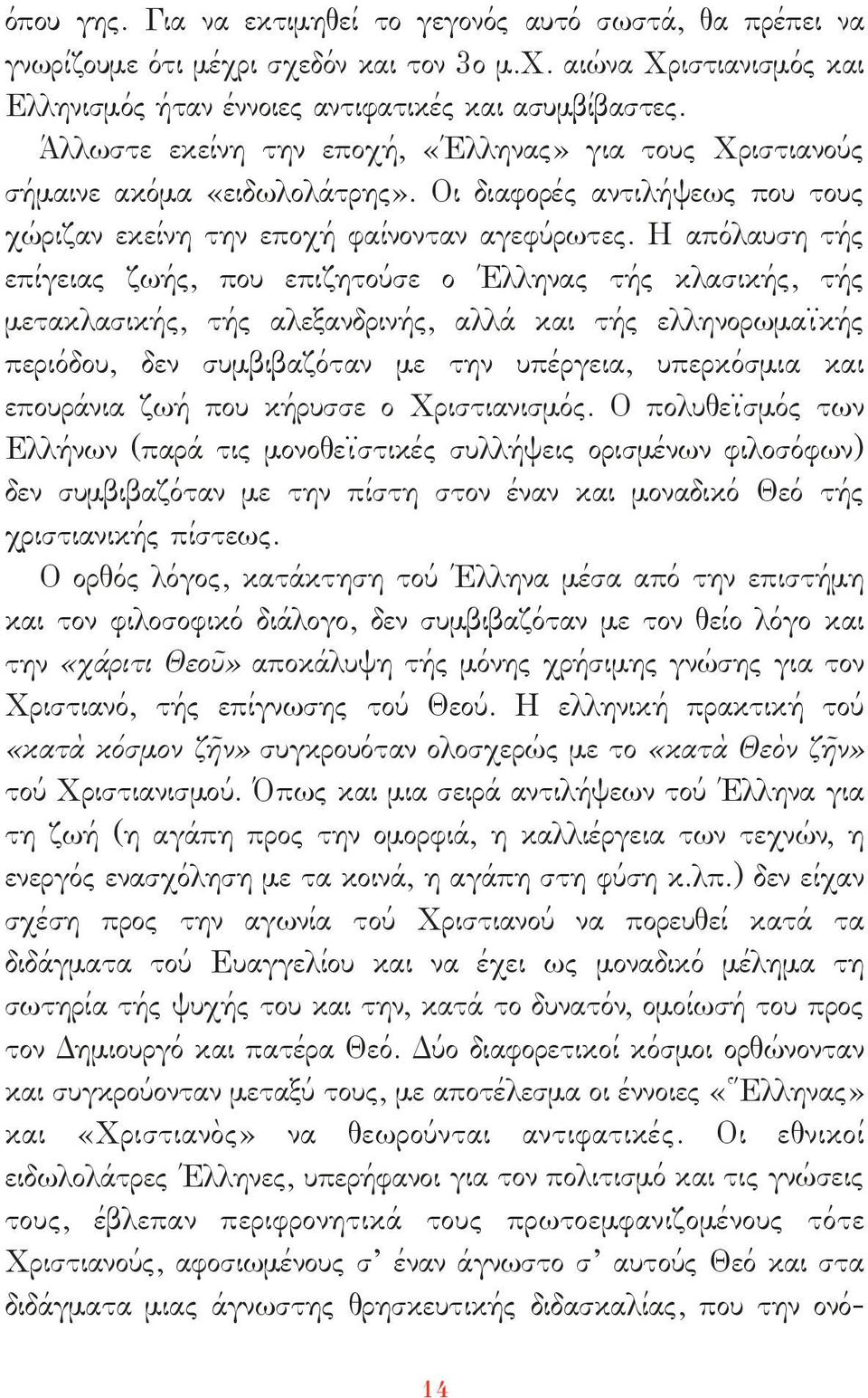 Η απόλαυση τής επίγειας ζωής, που επιζητούσε ο Έλληνας τής κλασικής, τής µετακλασικής, τής αλεξανδρινής, αλλά και τής ελληνορωµαϊκής περιόδου, δεν συµβιβαζόταν µε την υπέργεια, υπερκόσµια και