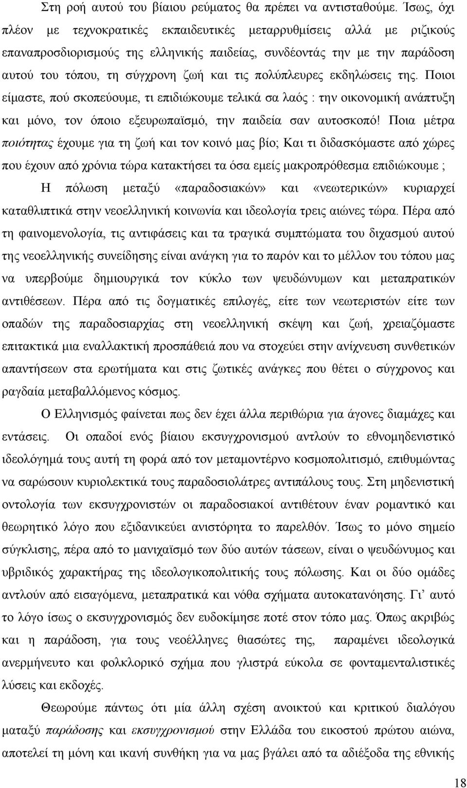 πολύπλευρες εκδηλώσεις της. Ποιοι είμαστε, πού σκοπεύουμε, τι επιδιώκουμε τελικά σα λαός : την οικονομική ανάπτυξη και μόνο, τον όποιο εξευρωπαϊσμό, την παιδεία σαν αυτοσκοπό!