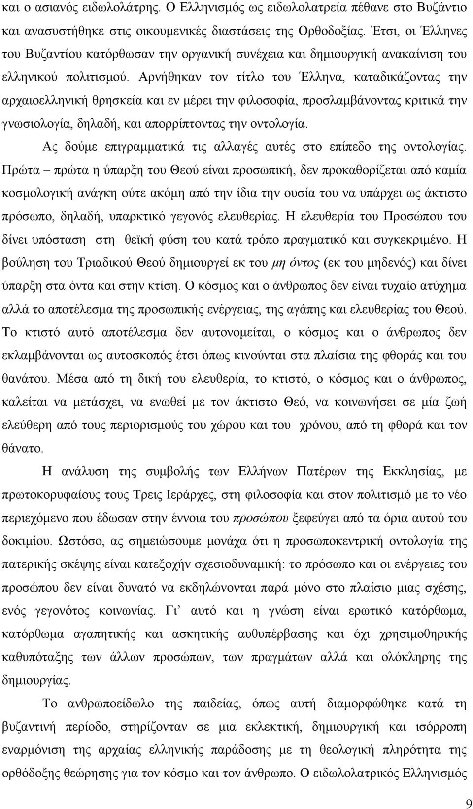 Αρνήθηκαν τον τίτλο του Έλληνα, καταδικάζοντας την αρχαιοελληνική θρησκεία και εν μέρει την φιλοσοφία, προσλαμβάνοντας κριτικά την γνωσιολογία, δηλαδή, και απορρίπτοντας την οντολογία.