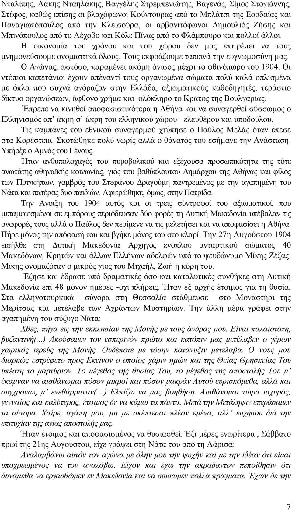 Η οικονομία του χρόνου και του χώρου δεν μας επιτρέπει να τους μνημονεύσουμε ονομαστικά όλους. Τους εκφράζουμε ταπεινά την ευγνωμοσύνη μας.