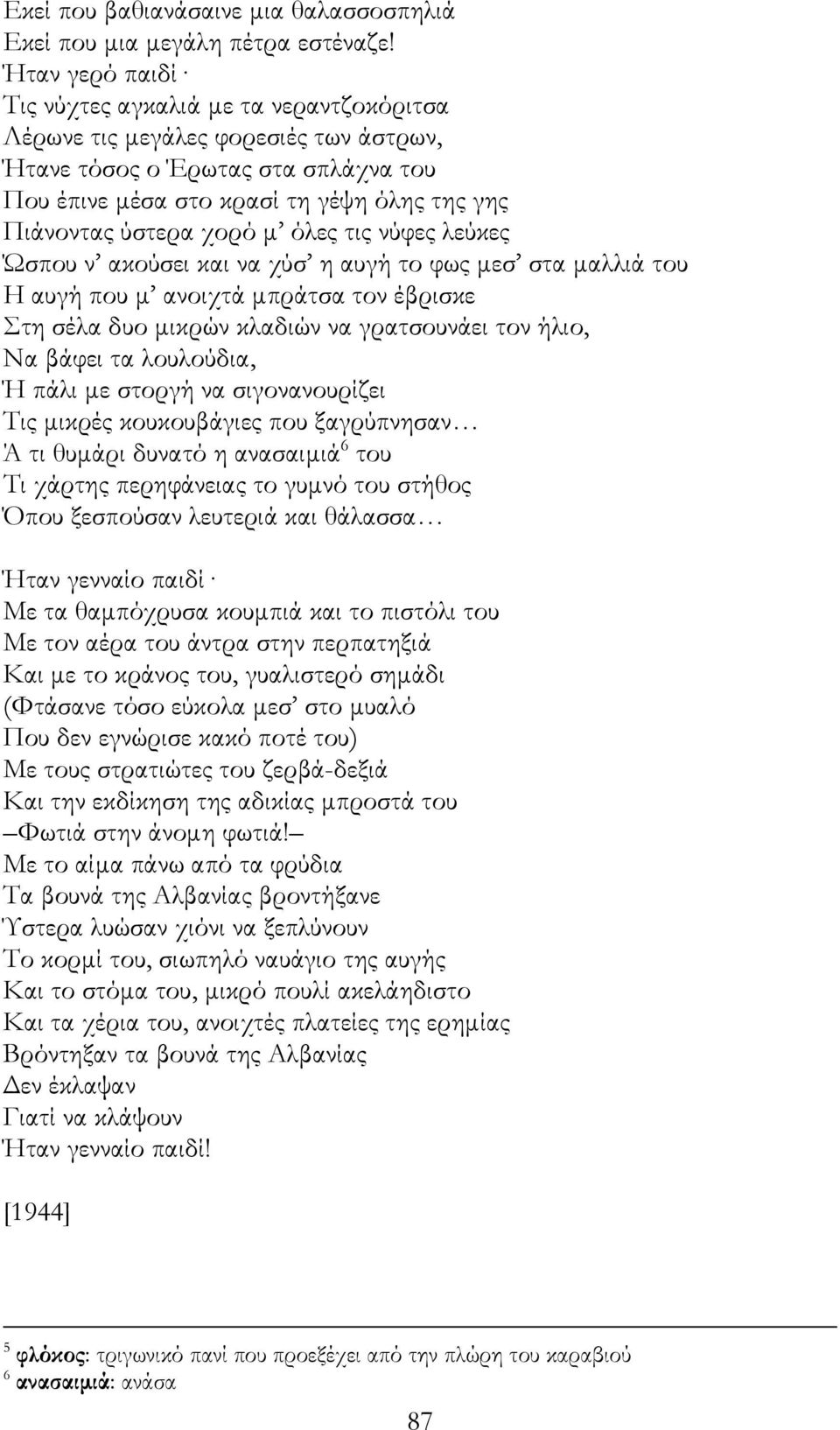 χορό µ όλες τις νύφες λεύκες Ώσπου ν ακούσει και να χύσ η αυγή το φως µεσ στα µαλλιά του Η αυγή που µ ανοιχτά µπράτσα τον έβρισκε Στη σέλα δυο µικρών κλαδιών να γρατσουνάει τον ήλιο, Να βάφει τα