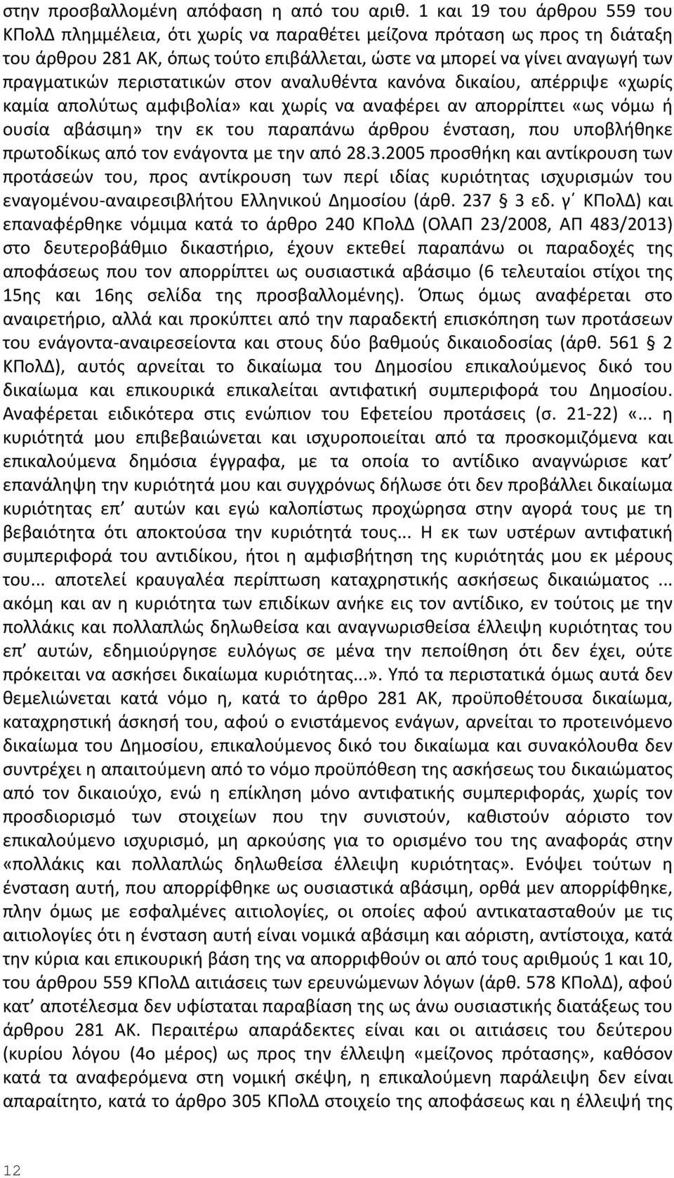 περιστατικών στον αναλυθέντα κανόνα δικαίου, απέρριψε «χωρίς καμία απολύτως αμφιβολία» και χωρίς να αναφέρει αν απορρίπτει «ως νόμω ή ουσία αβάσιμη» την εκ του παραπάνω άρθρου ένσταση, που υποβλήθηκε