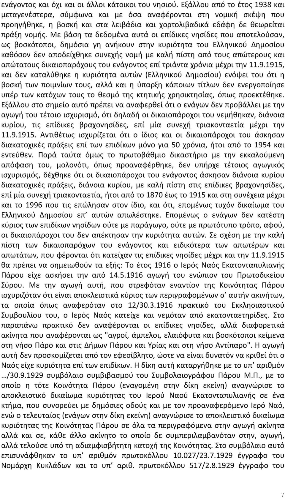 Με βάση τα δεδομένα αυτά οι επίδικες νησίδες που αποτελούσαν, ως βοσκότοποι, δημόσια γη ανήκουν στην κυριότητα του Ελληνικού Δημοσίου καθόσον δεν αποδείχθηκε συνεχής νομή με καλή πίστη από τους