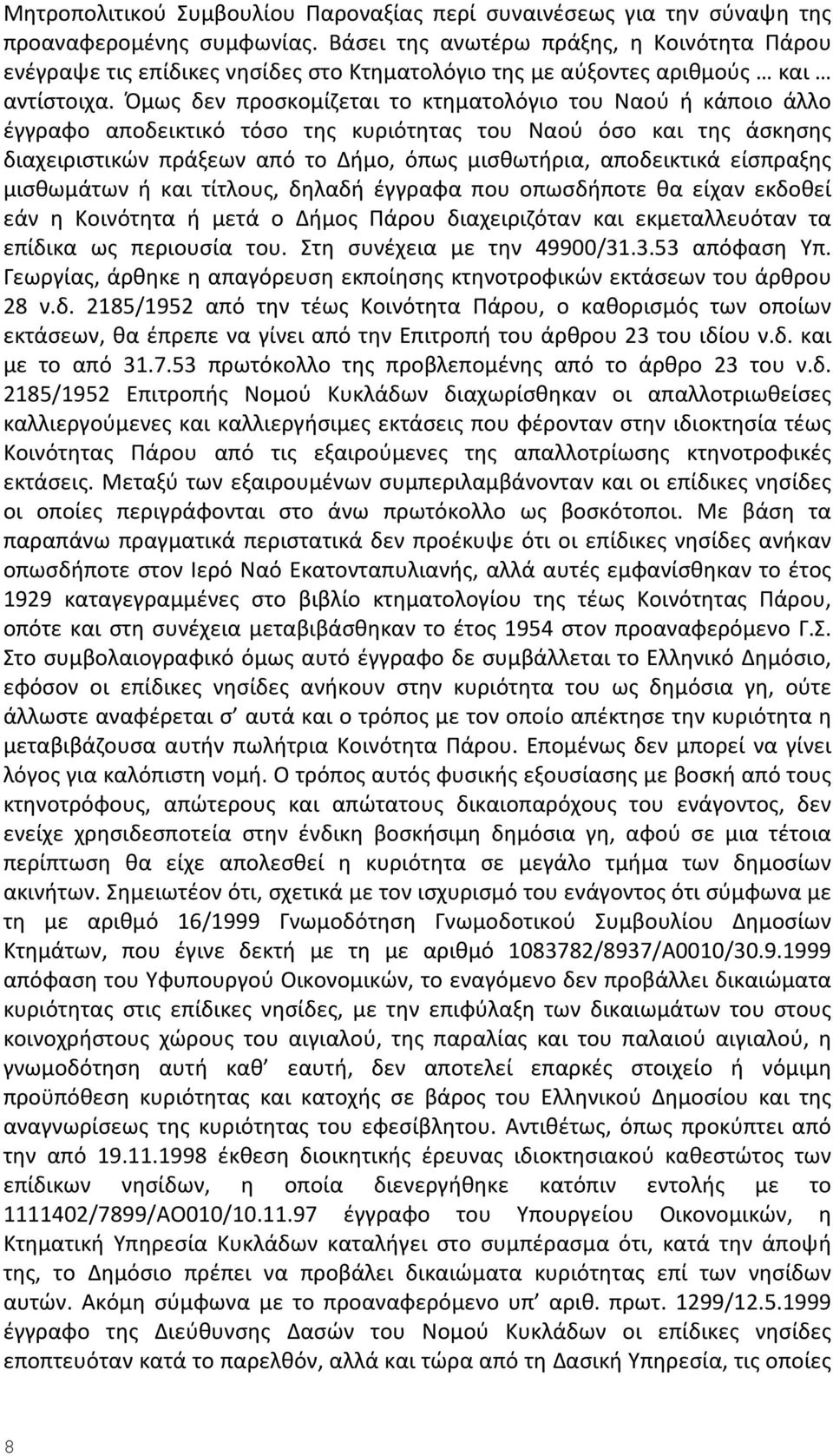 Όμως δεν προσκομίζεται το κτηματολόγιο του Ναού ή κάποιο άλλο έγγραφο αποδεικτικό τόσο της κυριότητας του Ναού όσο και της άσκησης διαχειριστικών πράξεων από το Δήμο, όπως μισθωτήρια, αποδεικτικά