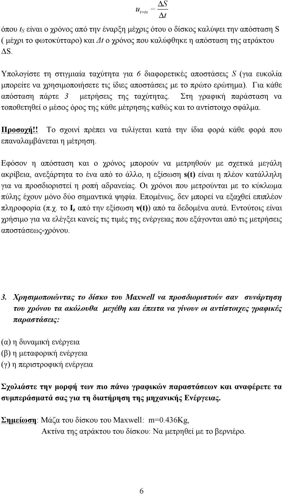 Στη γραφική παράσταση να τοποθετηθεί ο µέσος όρος της κάθε µέτρησης καθώς και το αντίστοιχο σφάλµα. Προσοχή!! Το σχοινί πρέπει να τυλίγεται κατά την ίδια φορά κάθε φορά που επαναλαµβάνεται η µέτρηση.