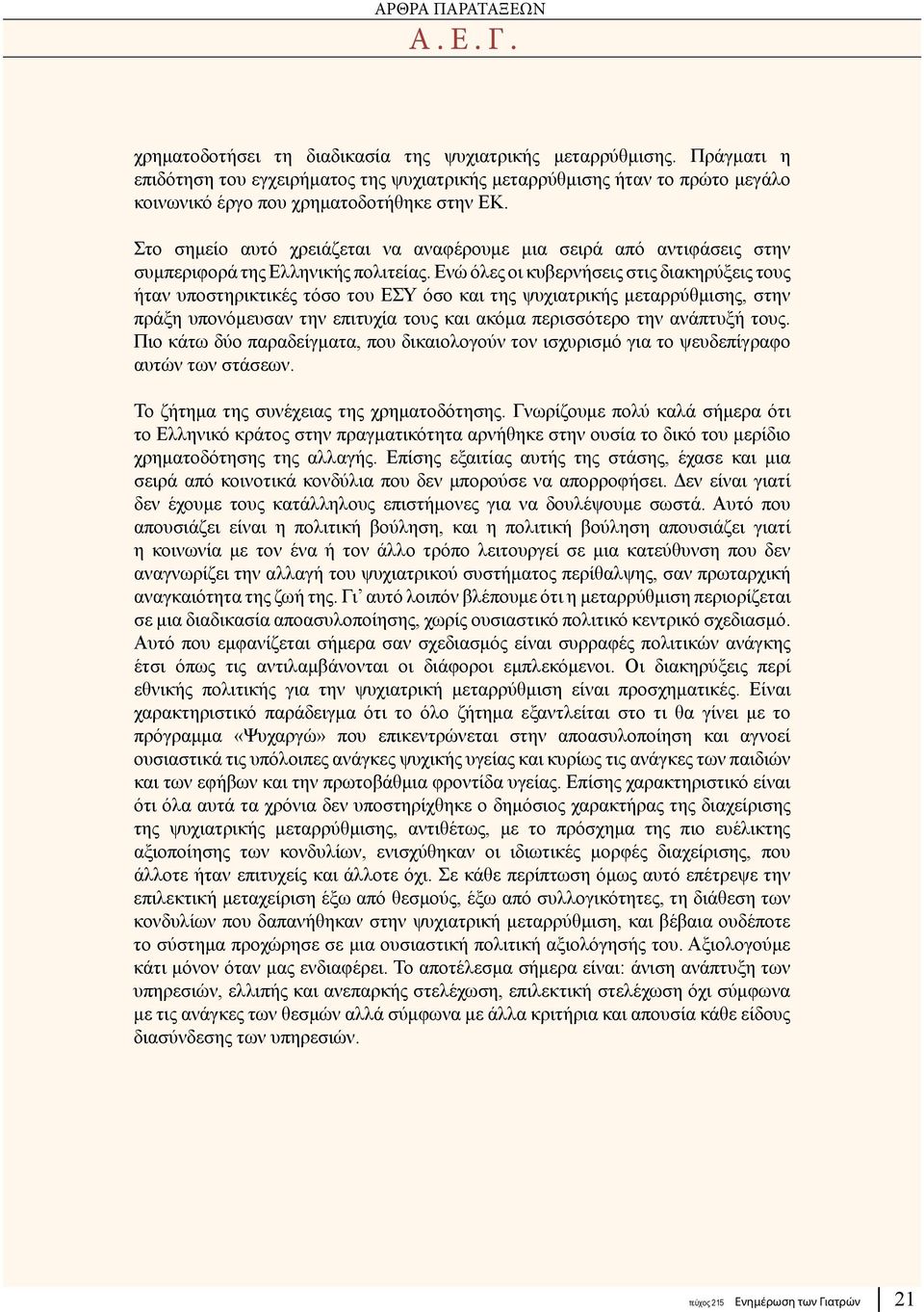 Στο σημείο αυτό χρειάζεται να αναφέρουμε μια σειρά από αντιφάσεις στην συμπεριφορά της Ελληνικής πολιτείας.