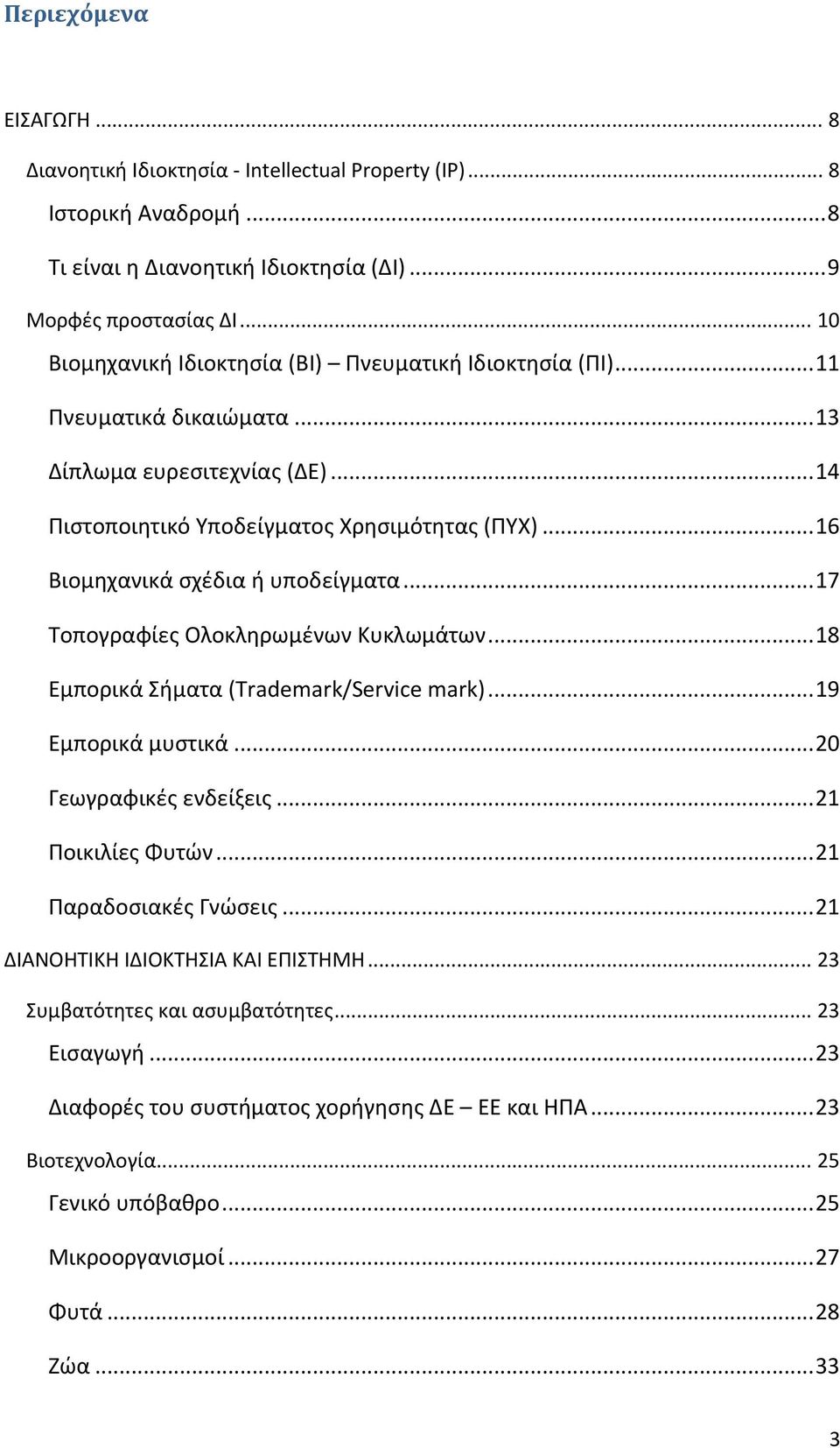 .. 16 Βιομηχανικά σχέδια ή υποδείγματα... 17 Τοπογραφίες Ολοκληρωμένων Κυκλωμάτων... 18 Εμπορικά Σήματα (Trademark/Service mark)... 19 Εμπορικά μυστικά... 20 Γεωγραφικές ενδείξεις... 21 Ποικιλίες Φυτών.