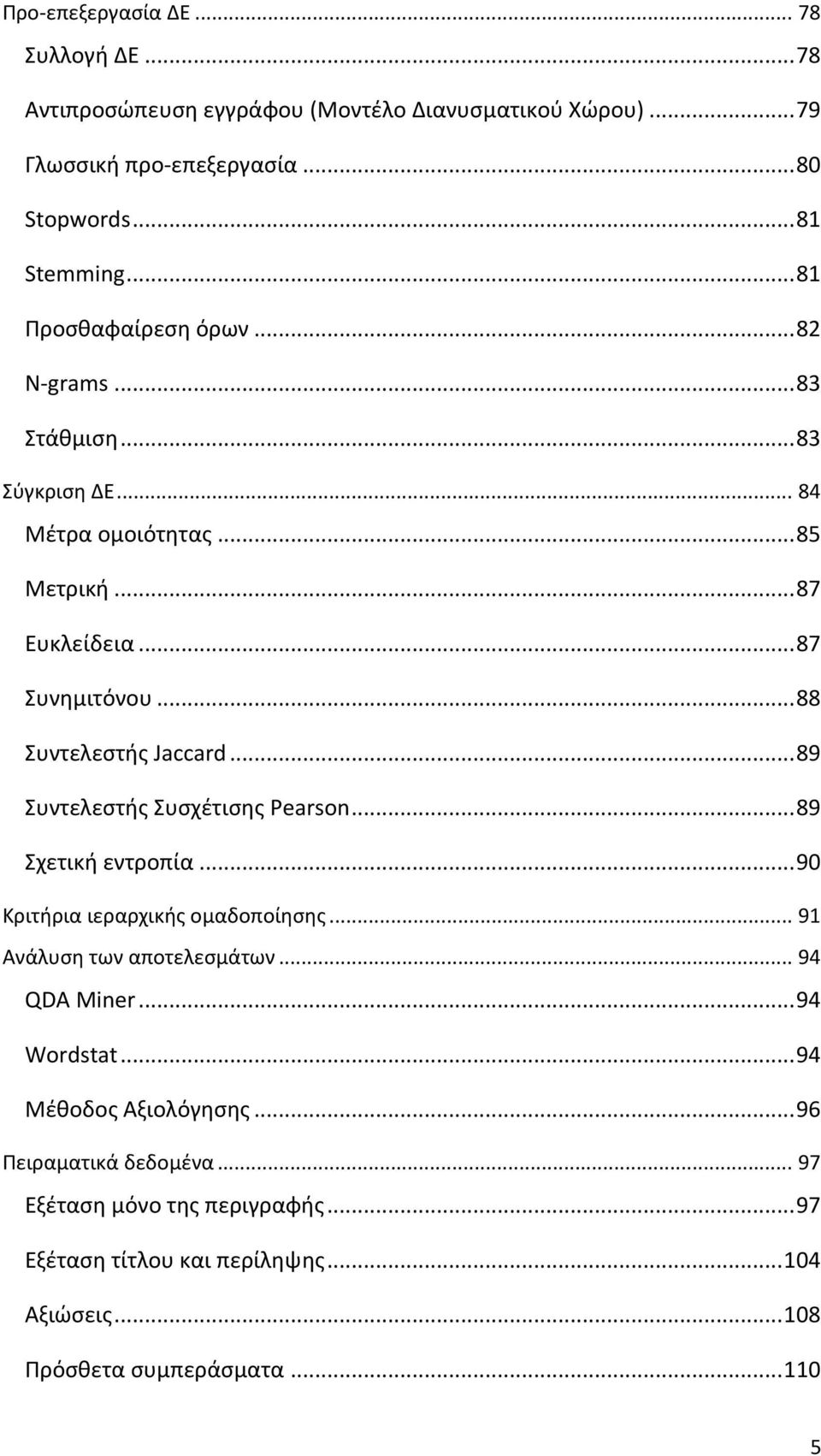 .. 88 Συντελεστής Jaccard... 89 Συντελεστής Συσχέτισης Pearson... 89 Σχετική εντροπία... 90 Κριτήρια ιεραρχικής ομαδοποίησης... 91 Ανάλυση των αποτελεσμάτων.