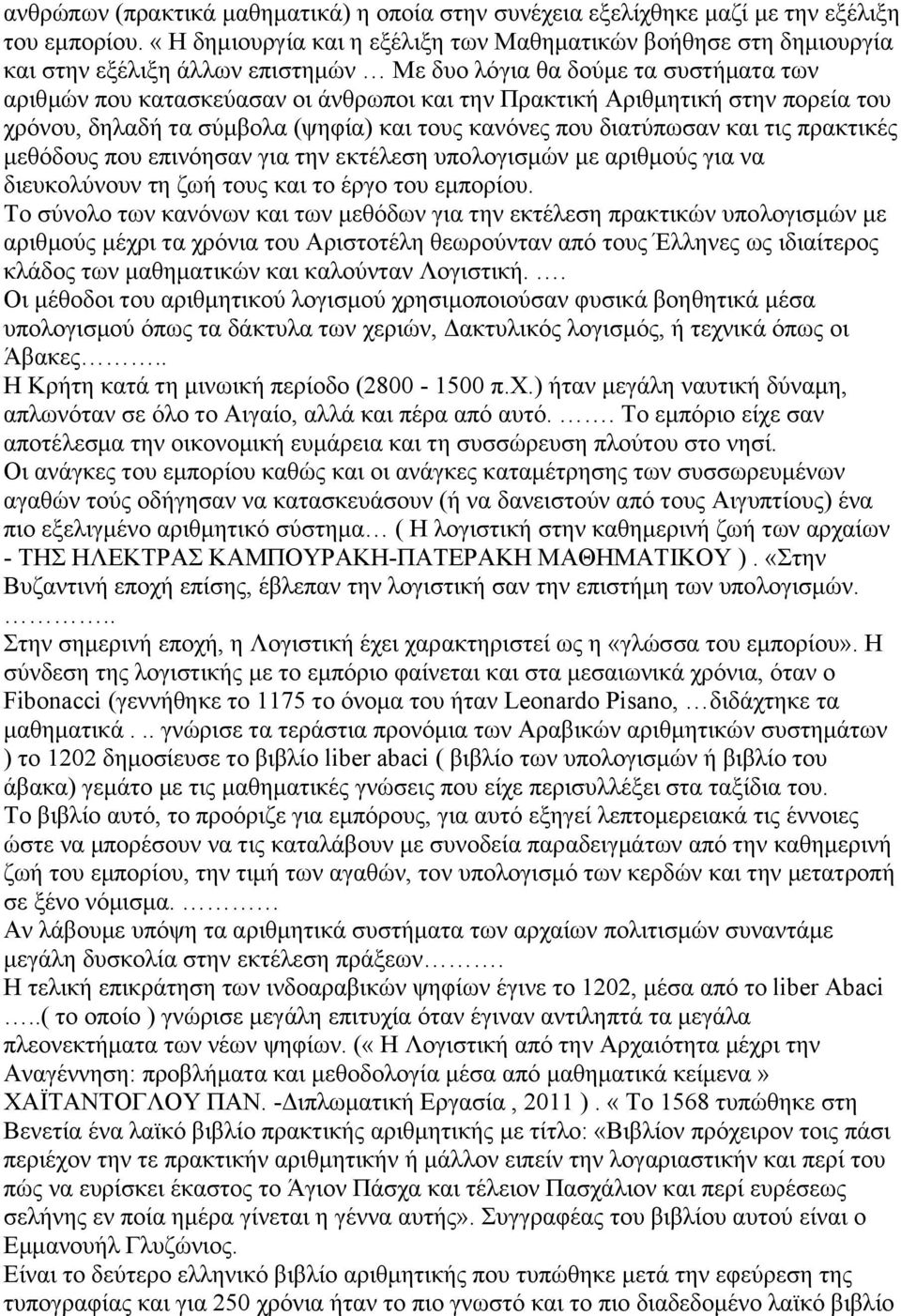 Αριθμητική στην πορεία του χρόνου, δηλαδή τα σύμβολα (ψηφία) και τους κανόνες που διατύπωσαν και τις πρακτικές μεθόδους που επινόησαν για την εκτέλεση υπολογισμών με αριθμούς για να διευκολύνουν τη