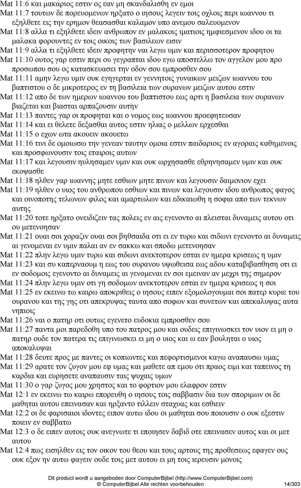 υµιν και περισσοτερον προφητου Mat 11:10 ουτος γαρ εστιν περι ου γεγραπται ιδου εγω αποστελλω τον αγγελον µου προ προσωπου σου ος κατασκευασει την οδον σου εµπροσθεν σου Mat 11:11 αµην λεγω υµιν ουκ