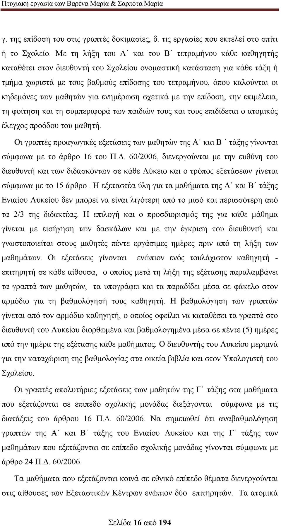 οι κηδεμόνες των μαθητών για ενημέρωση σχετικά με την επίδοση, την επιμέλεια, τη φοίτηση και τη συμπεριφορά των παιδιών τους και τους επιδίδεται ο ατομικός έλεγχος προόδου του μαθητή.