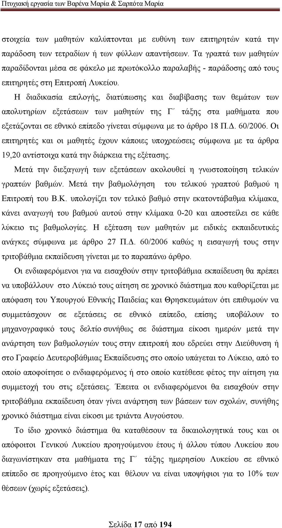 Η διαδικασία επιλογής, διατύπωσης και διαβίβασης των θεμάτων των απολυτηρίων εξετάσεων των μαθητών της Γ τάξης στα μαθήματα που εξετάζονται σε εθνικό επίπεδο γίνεται σύμφωνα με το άρθρο 18 Π.Δ.