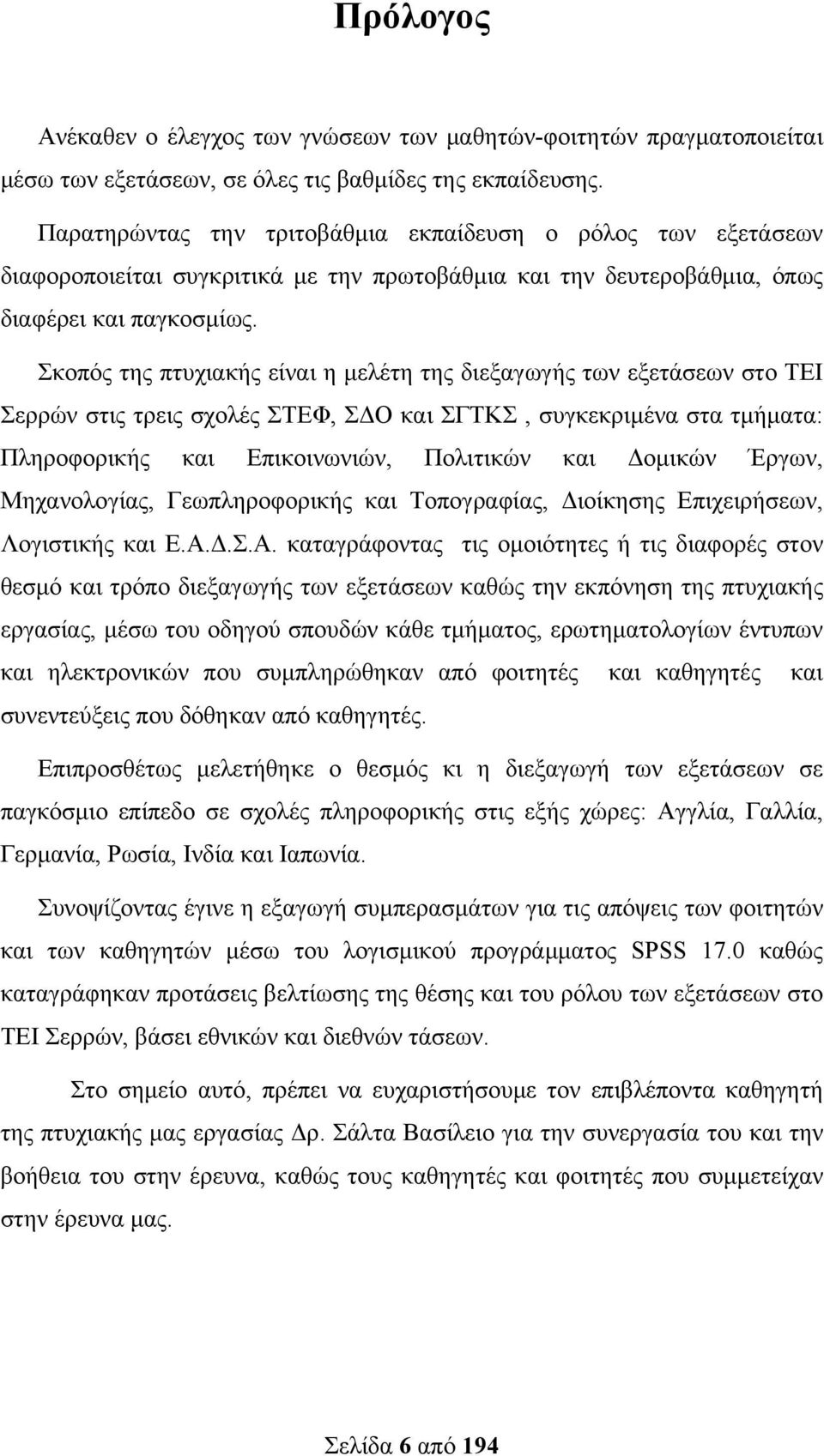 Σκοπός της πτυχιακής είναι η μελέτη της διεξαγωγής των εξετάσεων στο ΤΕΙ Σερρών στις τρεις σχολές ΣΤΕΦ, ΣΔΟ και ΣΓΤΚΣ, συγκεκριμένα στα τμήματα: Πληροφορικής και Επικοινωνιών, Πολιτικών και Δομικών